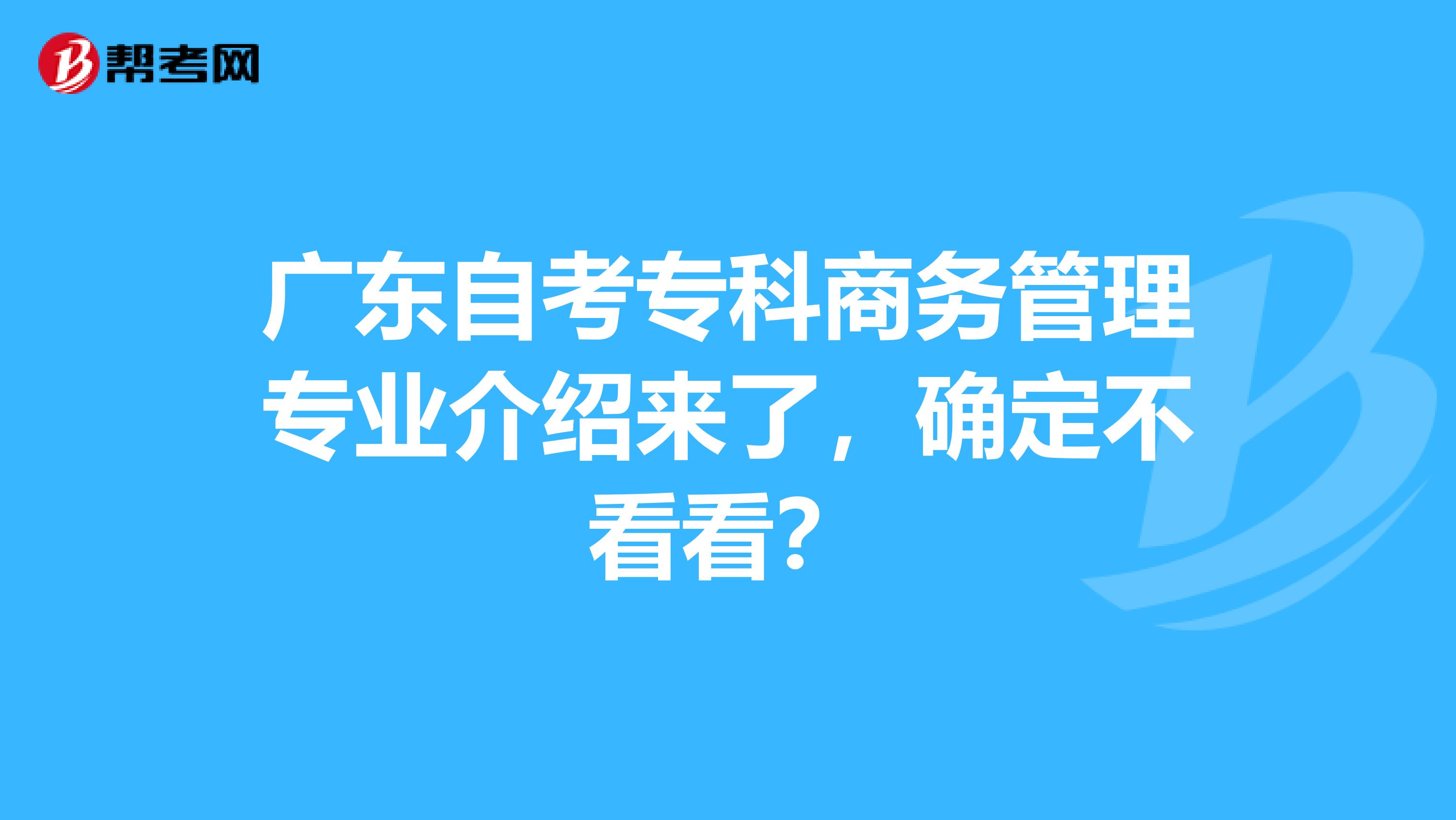 广东自考专科商务管理专业介绍来了，确定不看看？