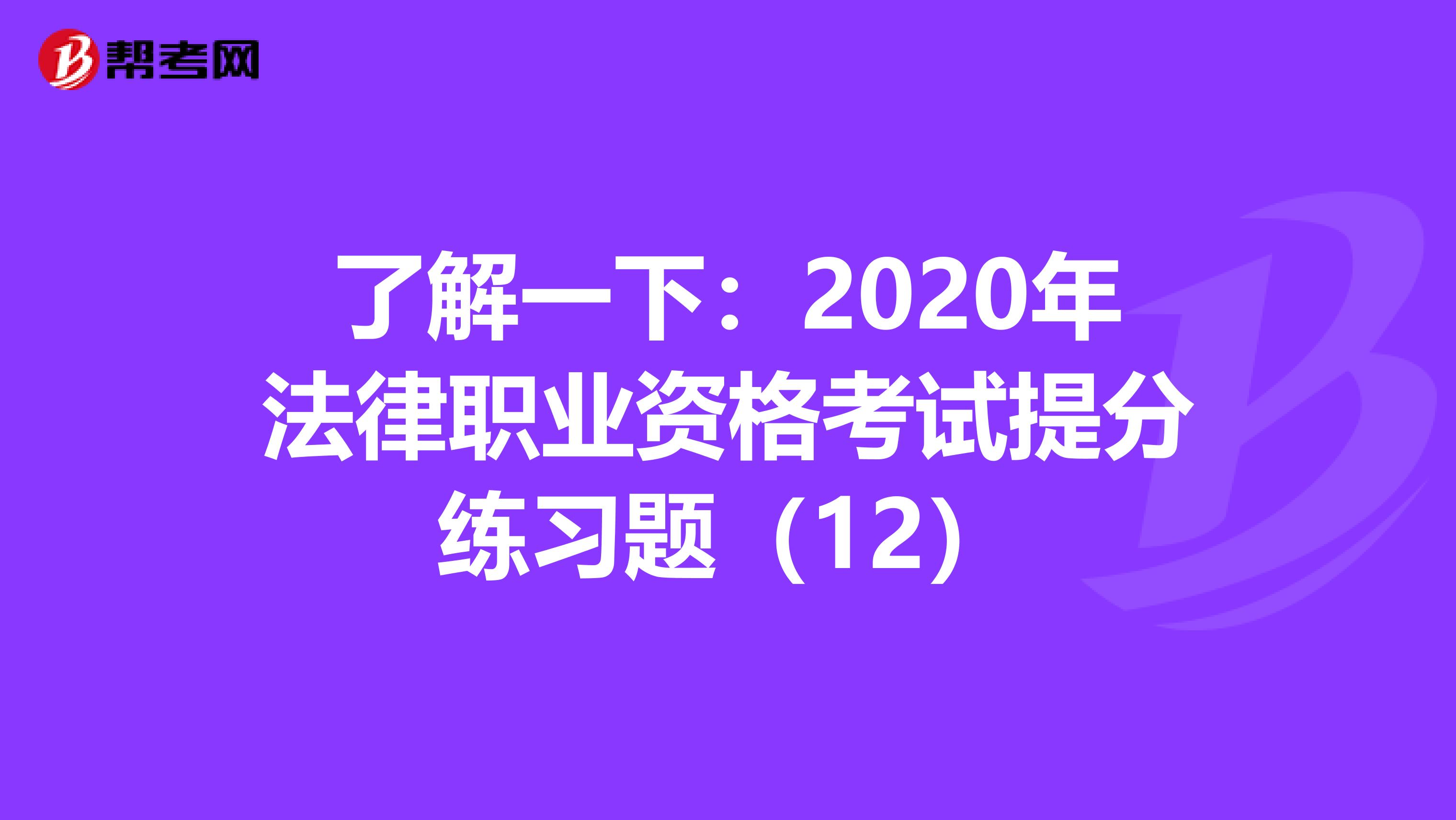 了解一下：2020年法律职业资格考试提分练习题（12）