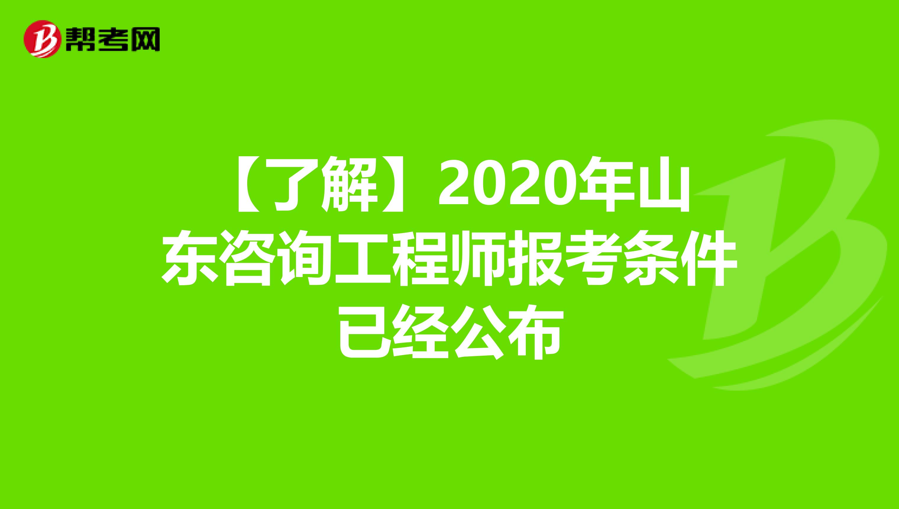 【了解】2020年山东咨询工程师报考条件已经公布