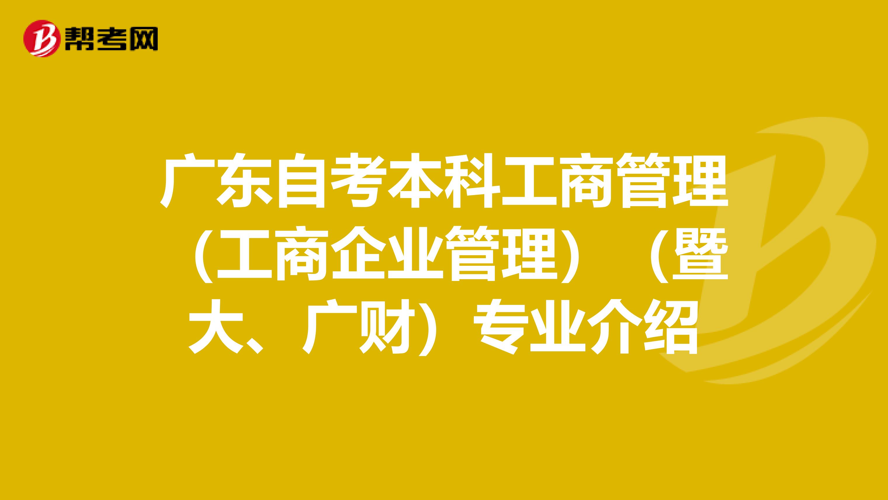 广东自考本科工商管理（工商企业管理）（暨大、广财）专业介绍
