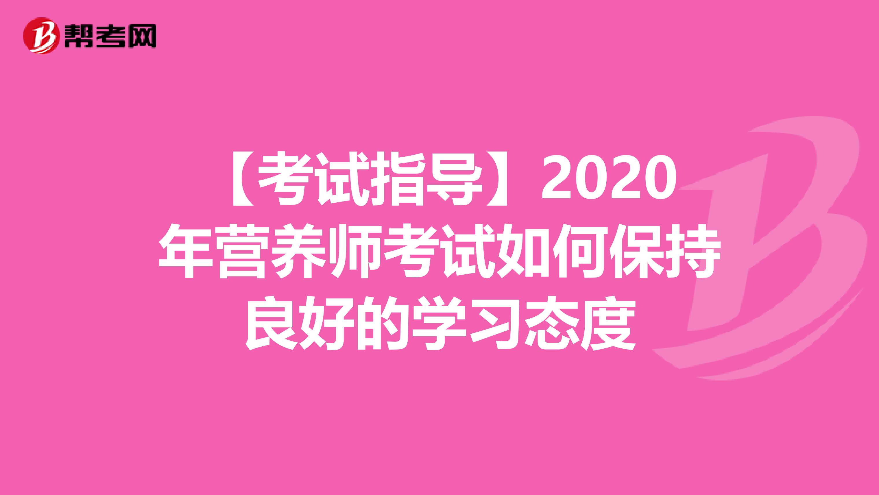 【考试指导】2020年营养师考试如何保持良好的学习态度