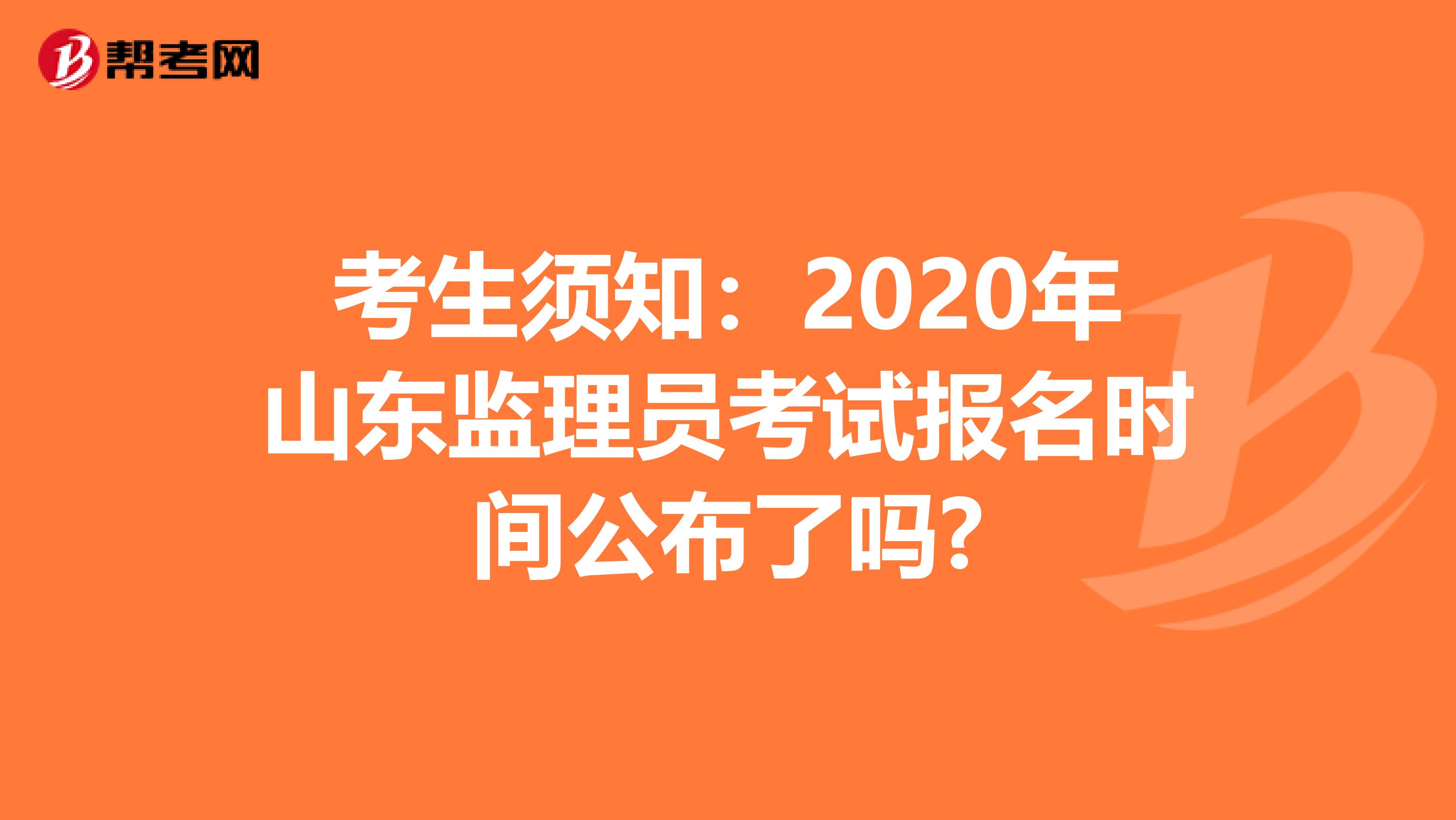 考生须知：2020年山东监理员考试报名时间公布了吗?