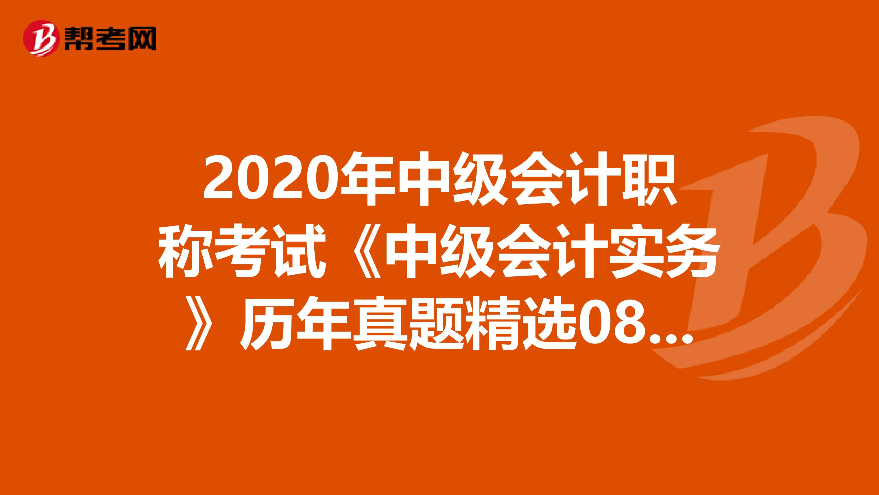 2020年中级会计职称考试《中级会计实务》历年真题精选0808