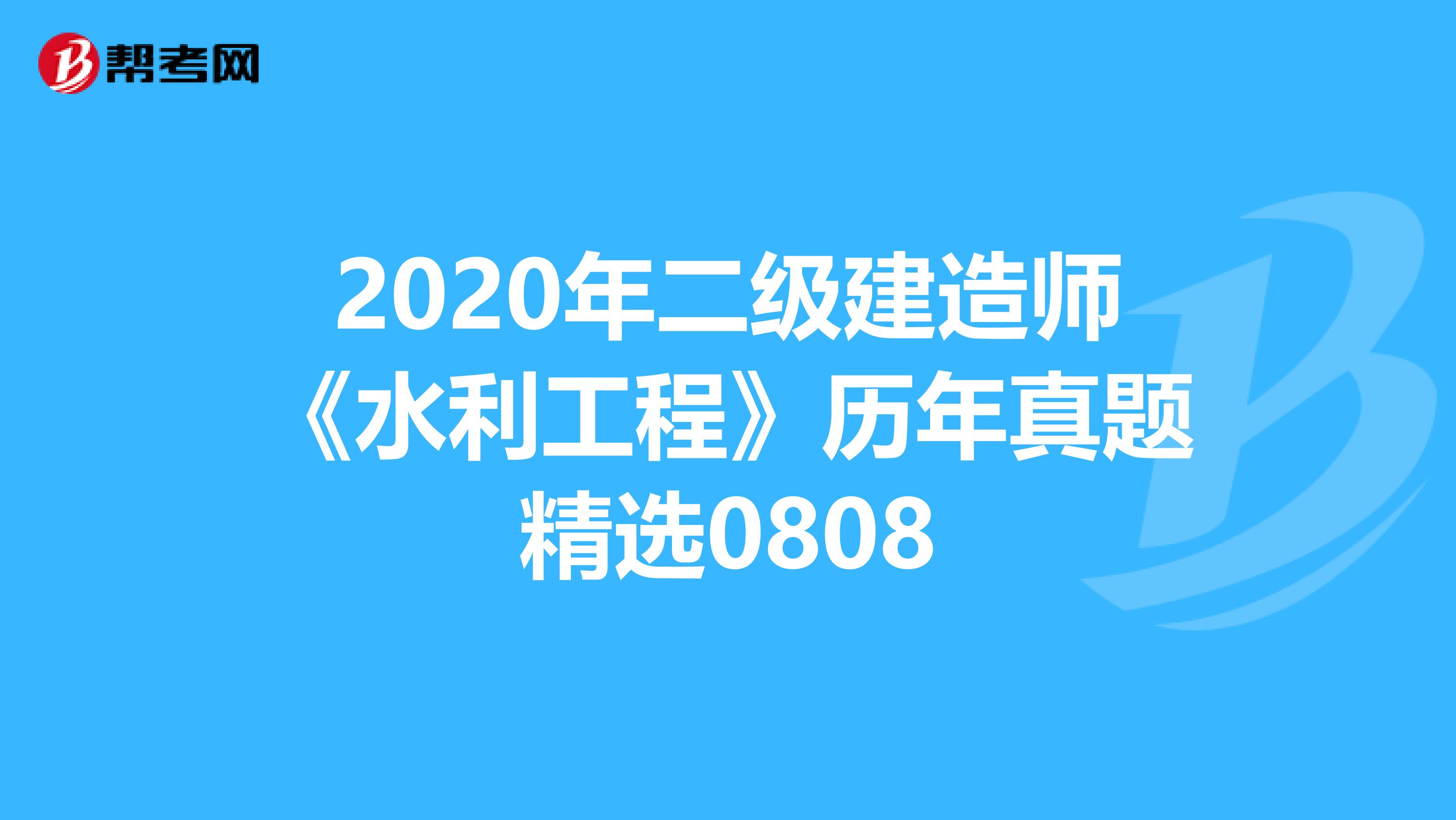 2020年二级建造师《水利工程》历年真题精选0808