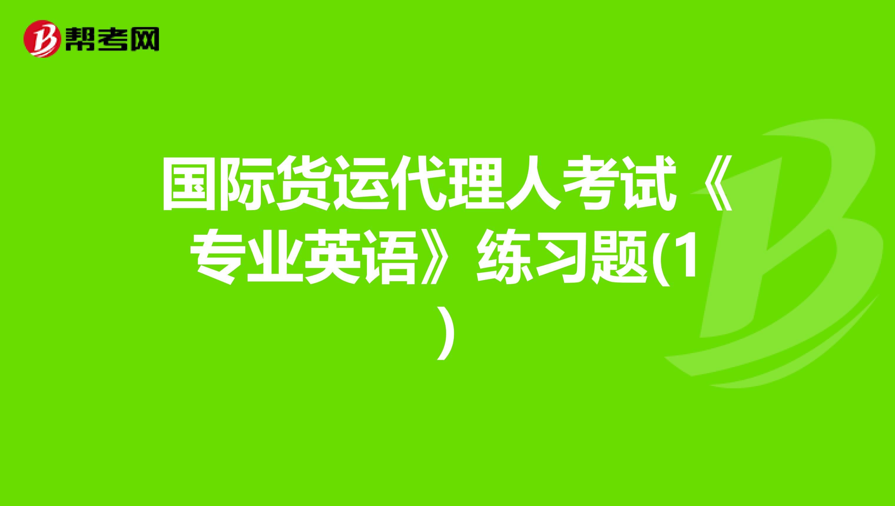 国际货运代理人考试《专业英语》练习题(1)