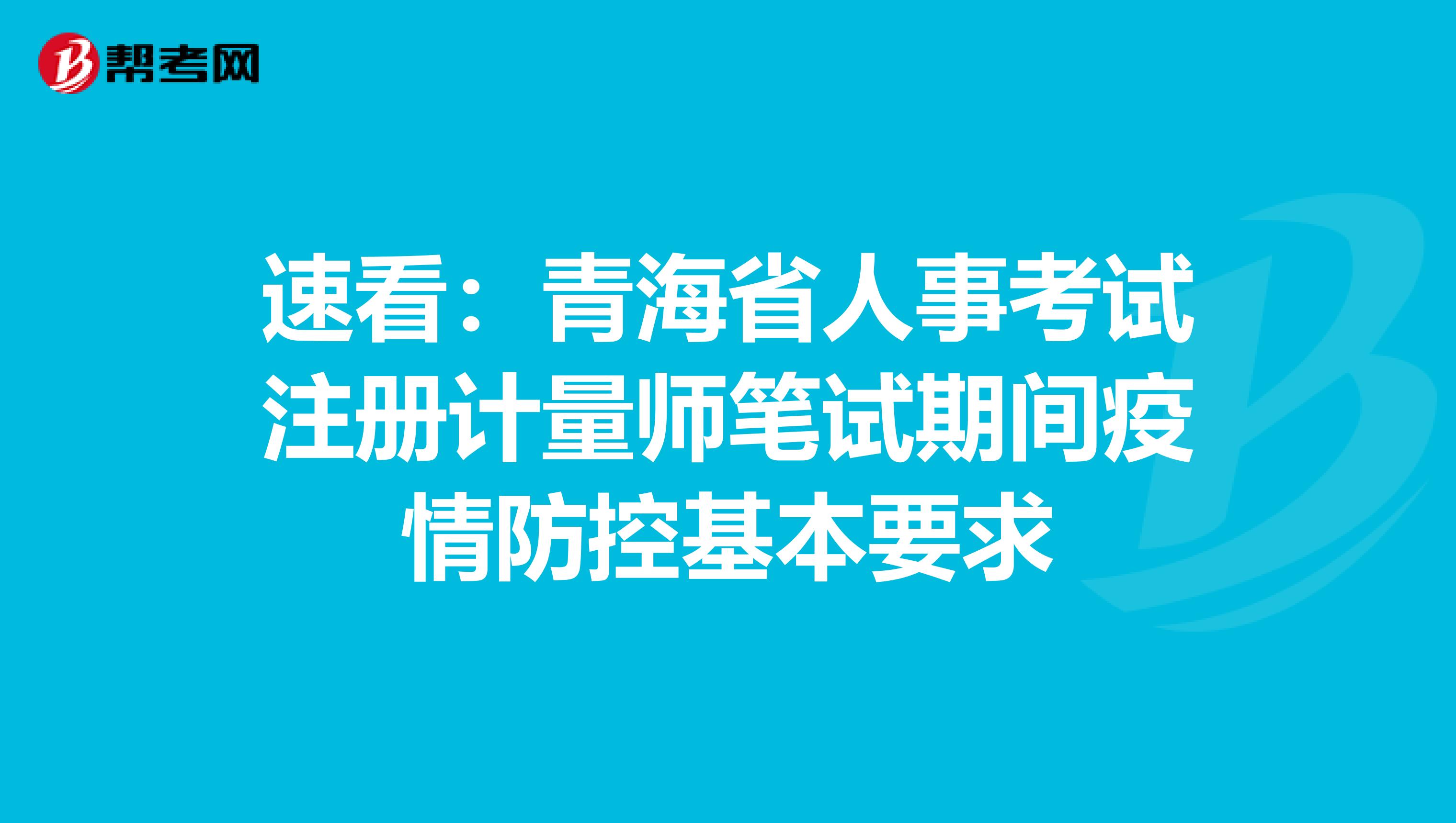 速看：青海省人事考試注冊計量師筆試期間疫情防控基本要求