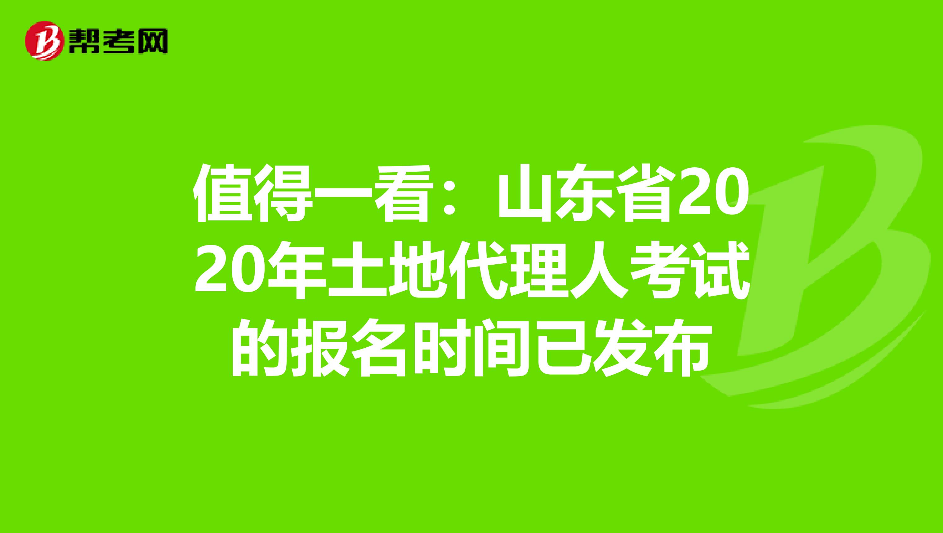 值得一看：山东省2020年土地代理人考试的报名时间已发布