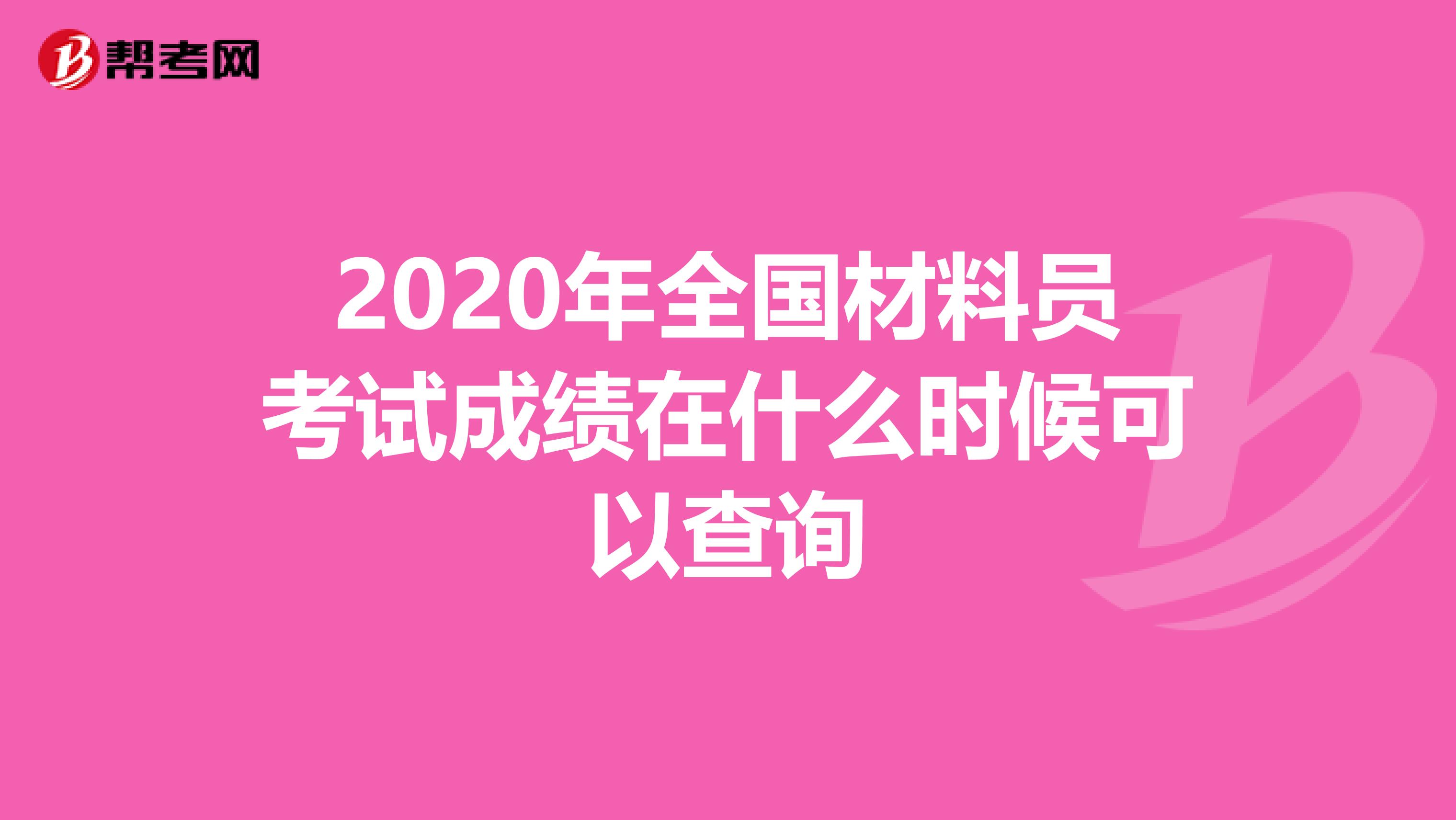2020年全国材料员考试成绩在什么时候可以查询
