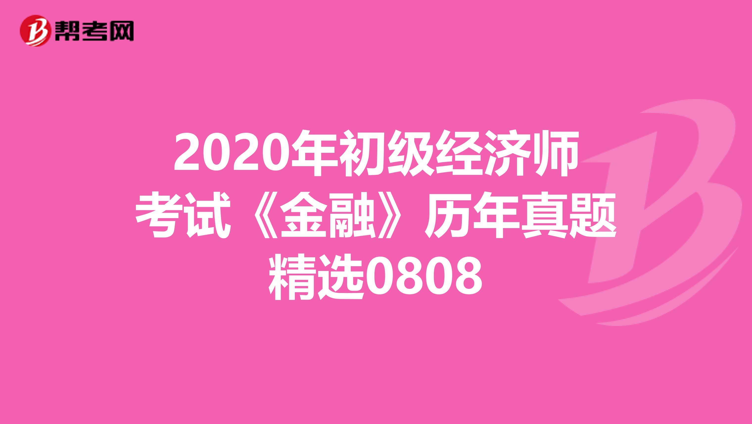 2020年初级经济师考试《金融》历年真题精选0808