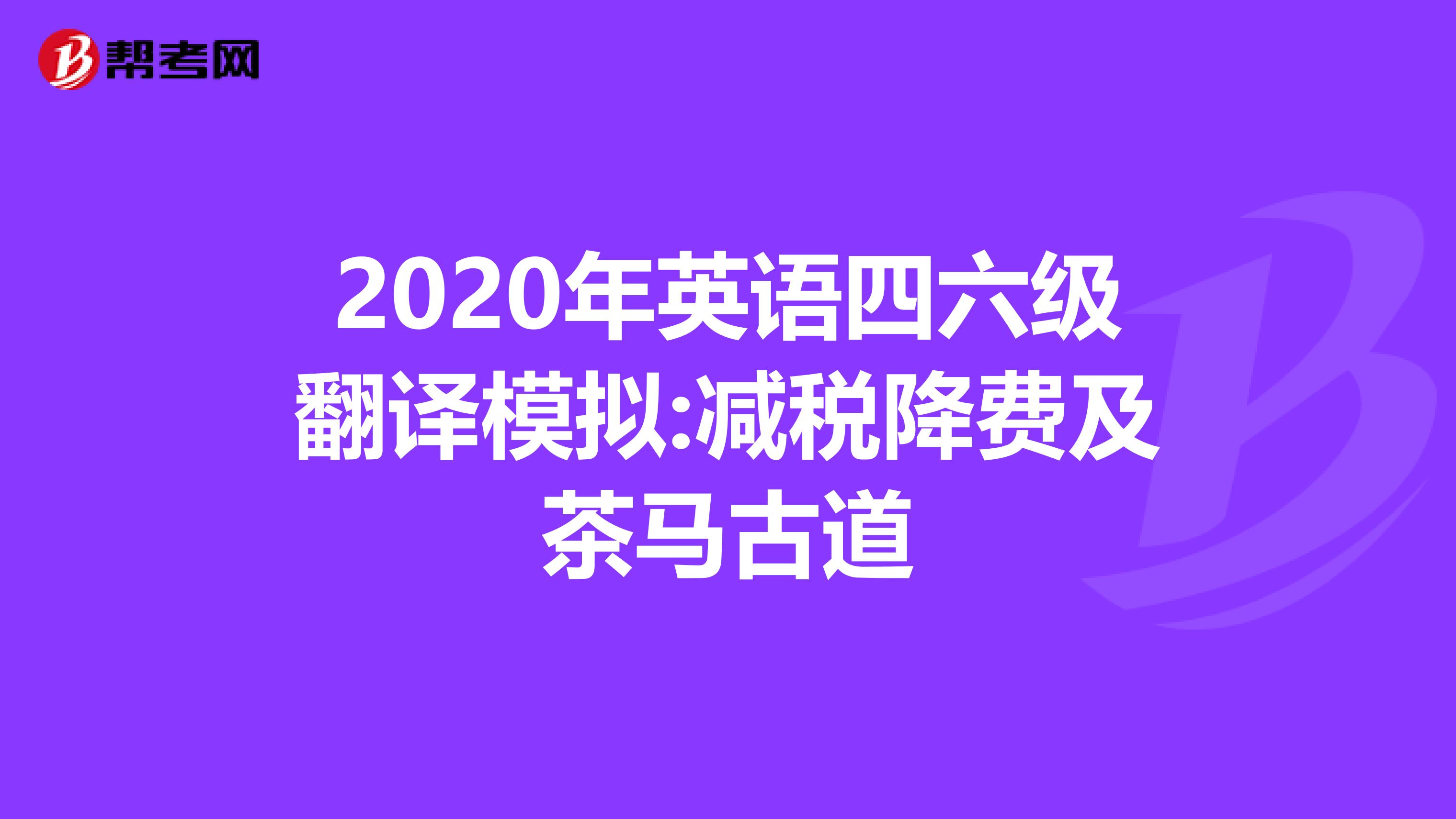 2020年英语四六级翻译模拟:减税降费及茶马古道