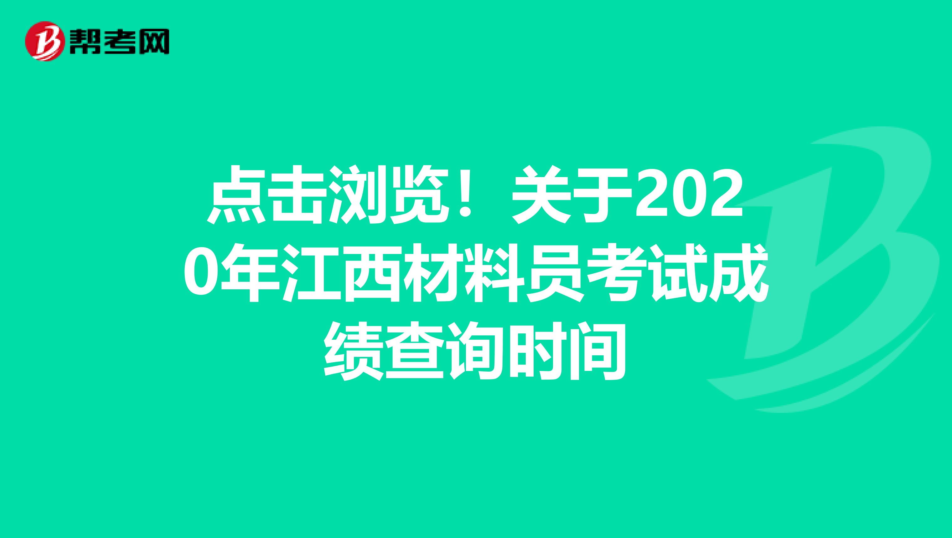 点击浏览！关于2020年江西材料员考试成绩查询时间