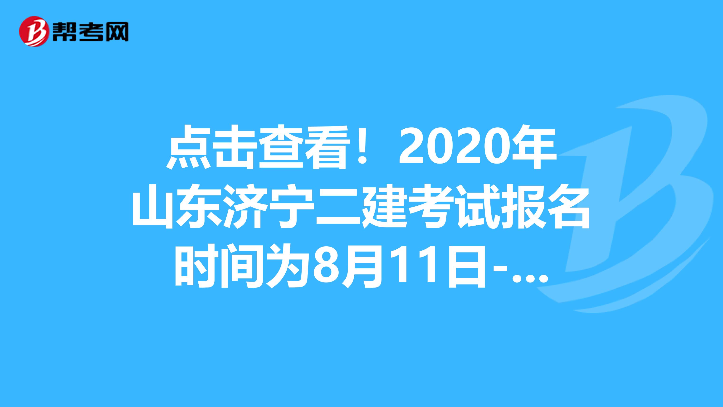 点击查看！2020年山东济宁二建考试报名时间为8月11日-8月20日