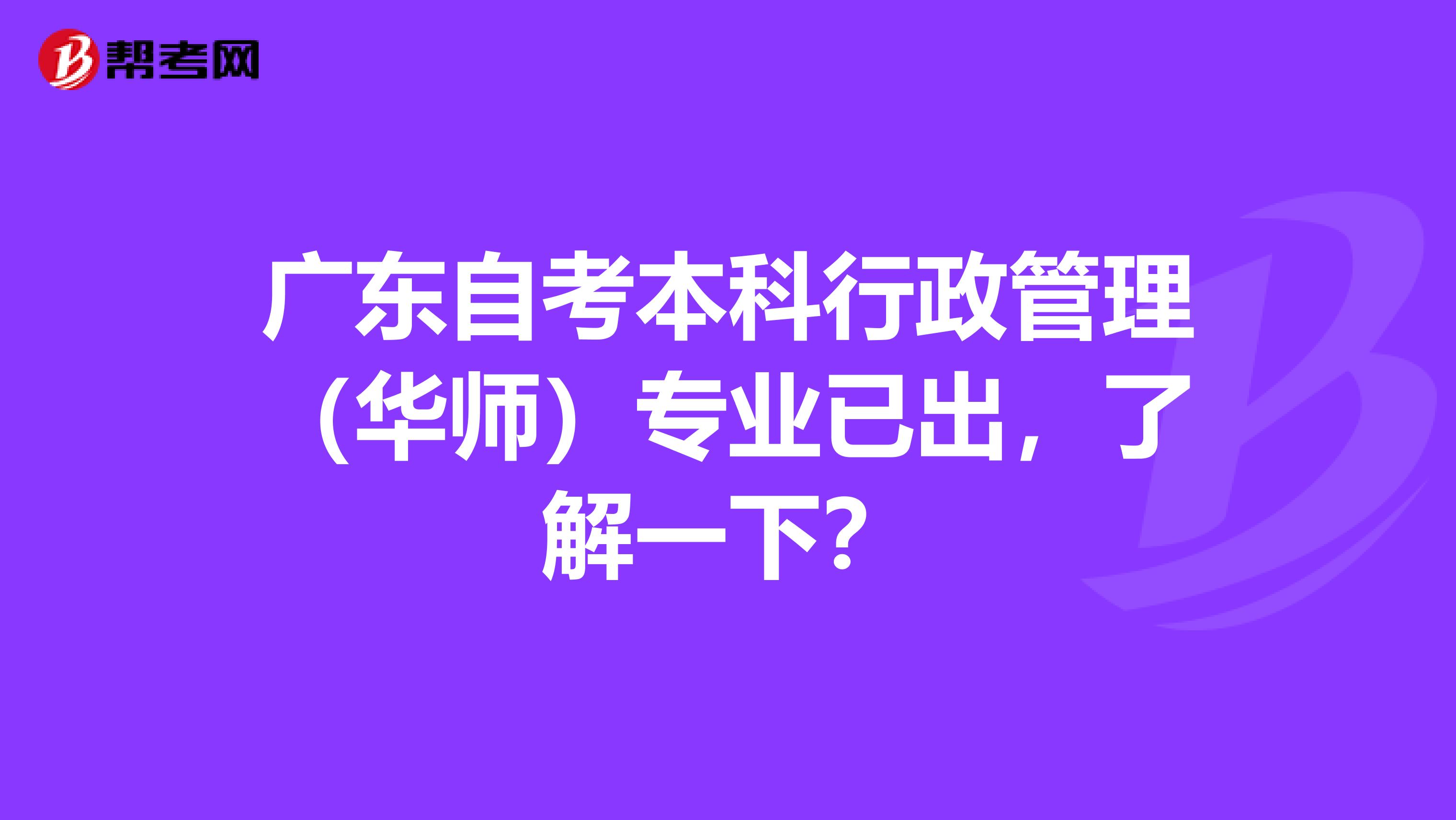 广东自考本科行政管理（华师）专业已出，了解一下？