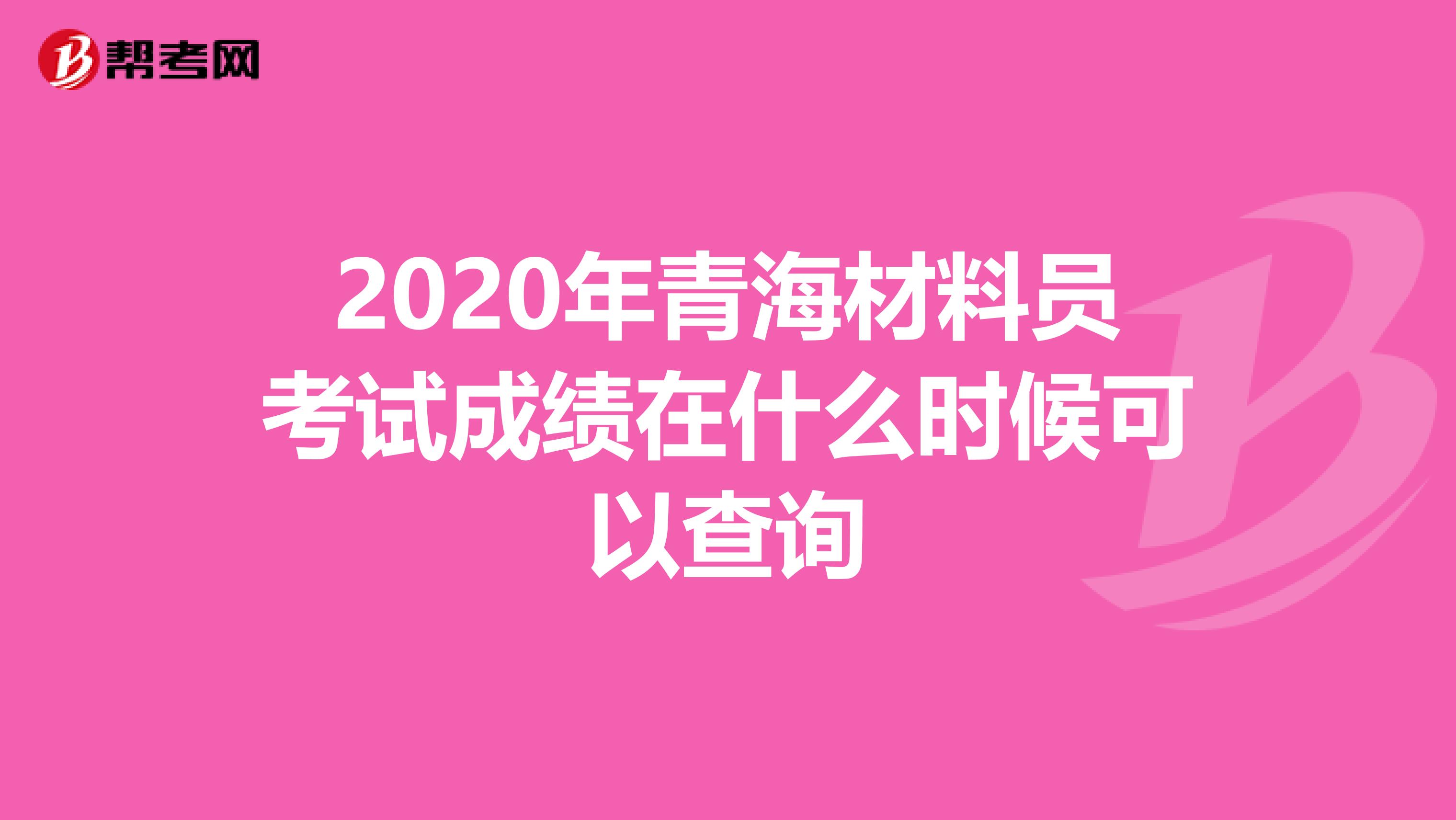 2020年青海材料员考试成绩在什么时候可以查询