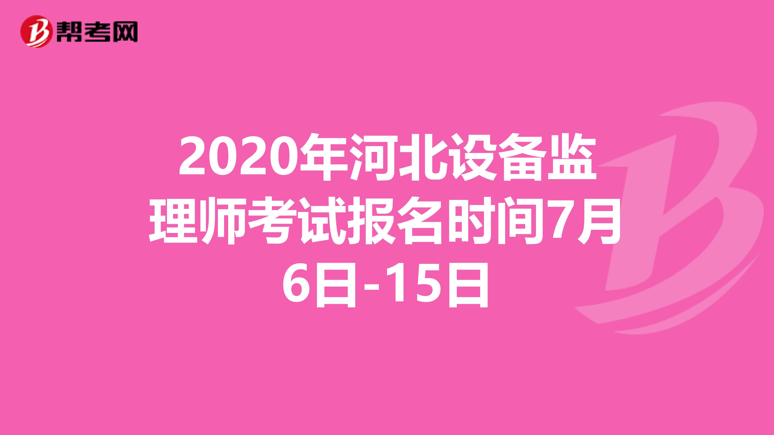 2020年河北设备监理师考试报名时间7月6日-15日