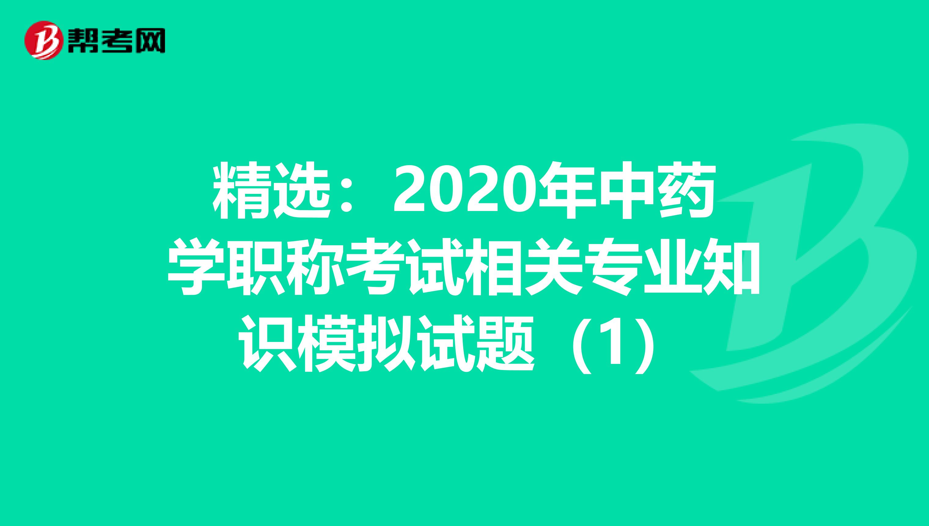 精选：2020年中药学职称考试相关专业知识模拟试题（1）