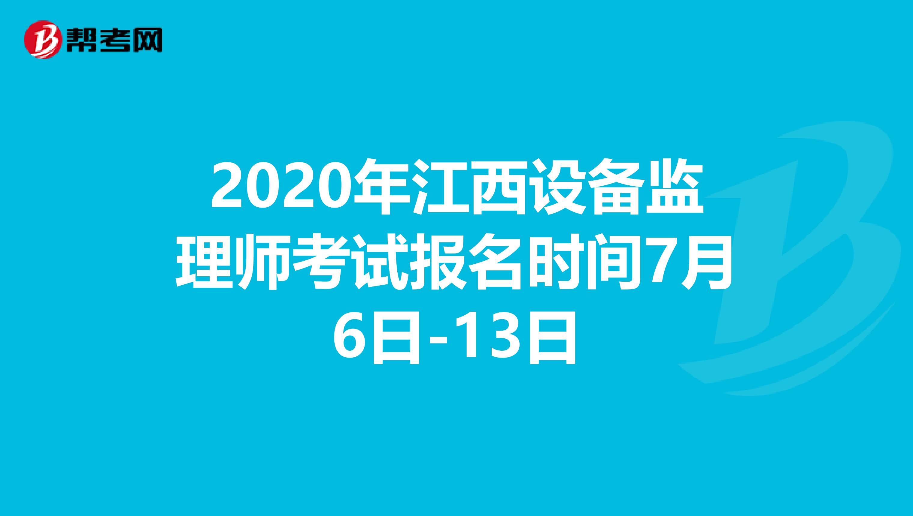 2020年江西设备监理师考试报名时间7月6日-13日