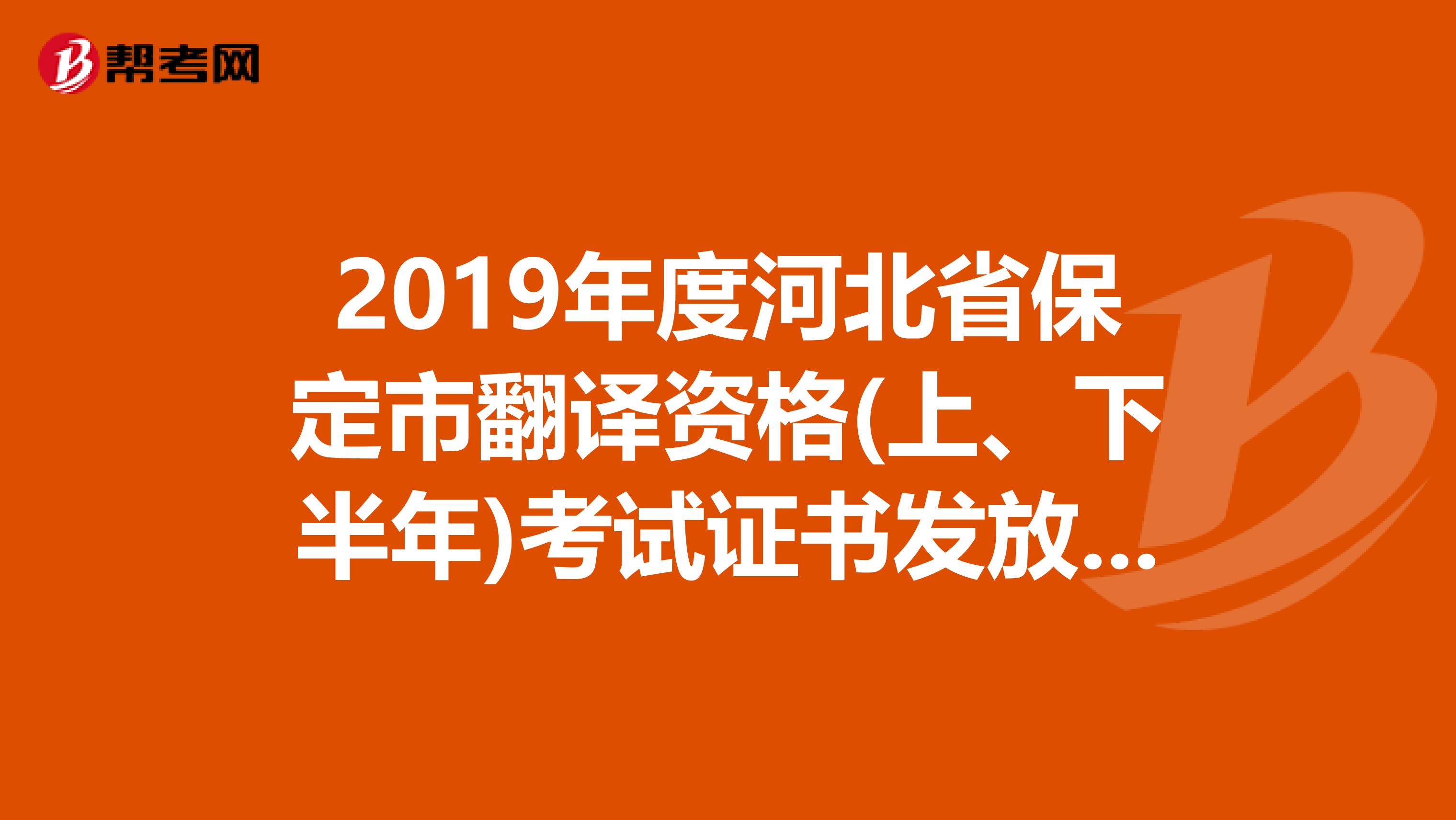 2019年度河北省保定市翻译资格(上、下半年)考试证书发放通知