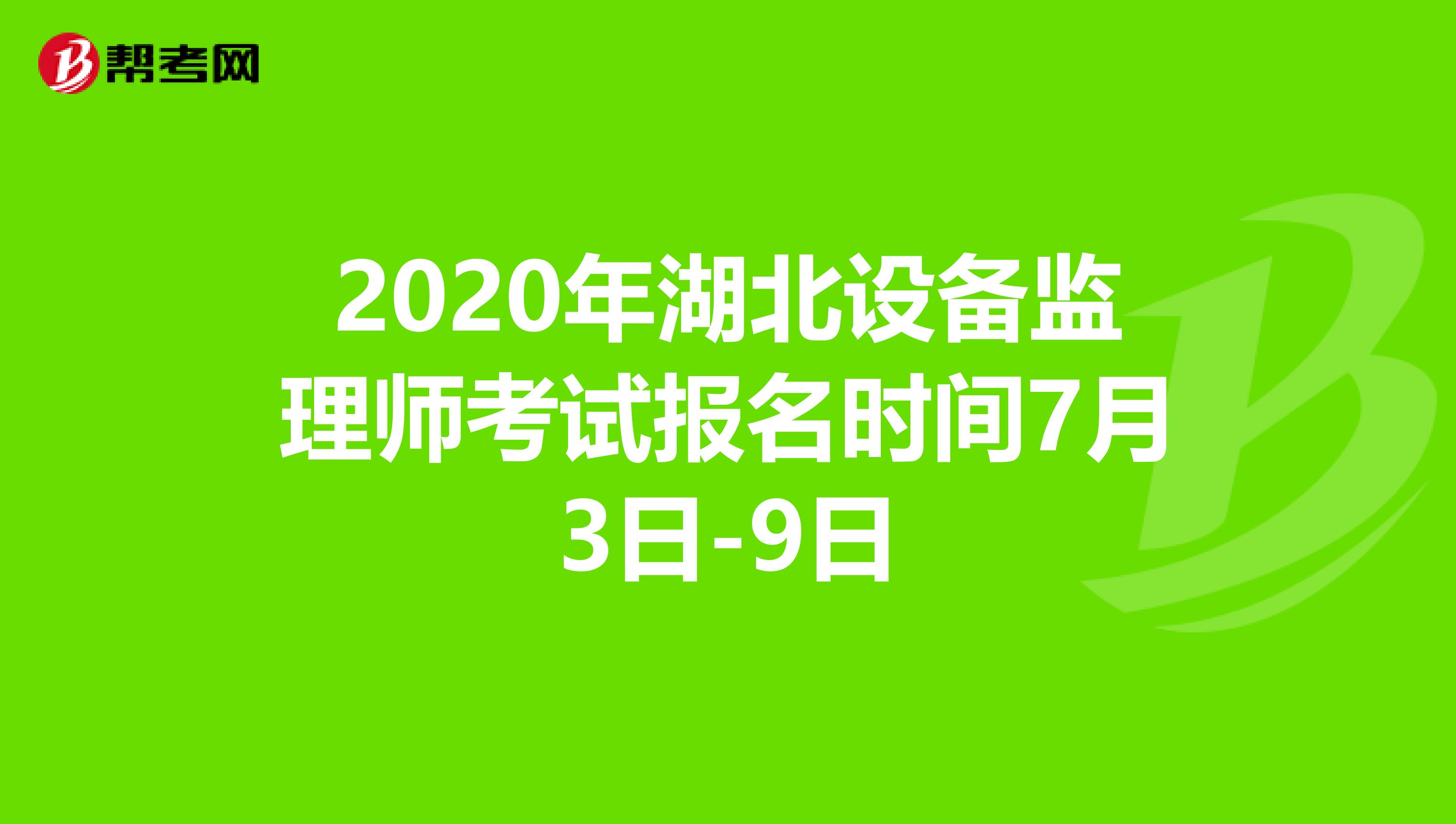 2020年湖北设备监理师考试报名时间7月3日-9日