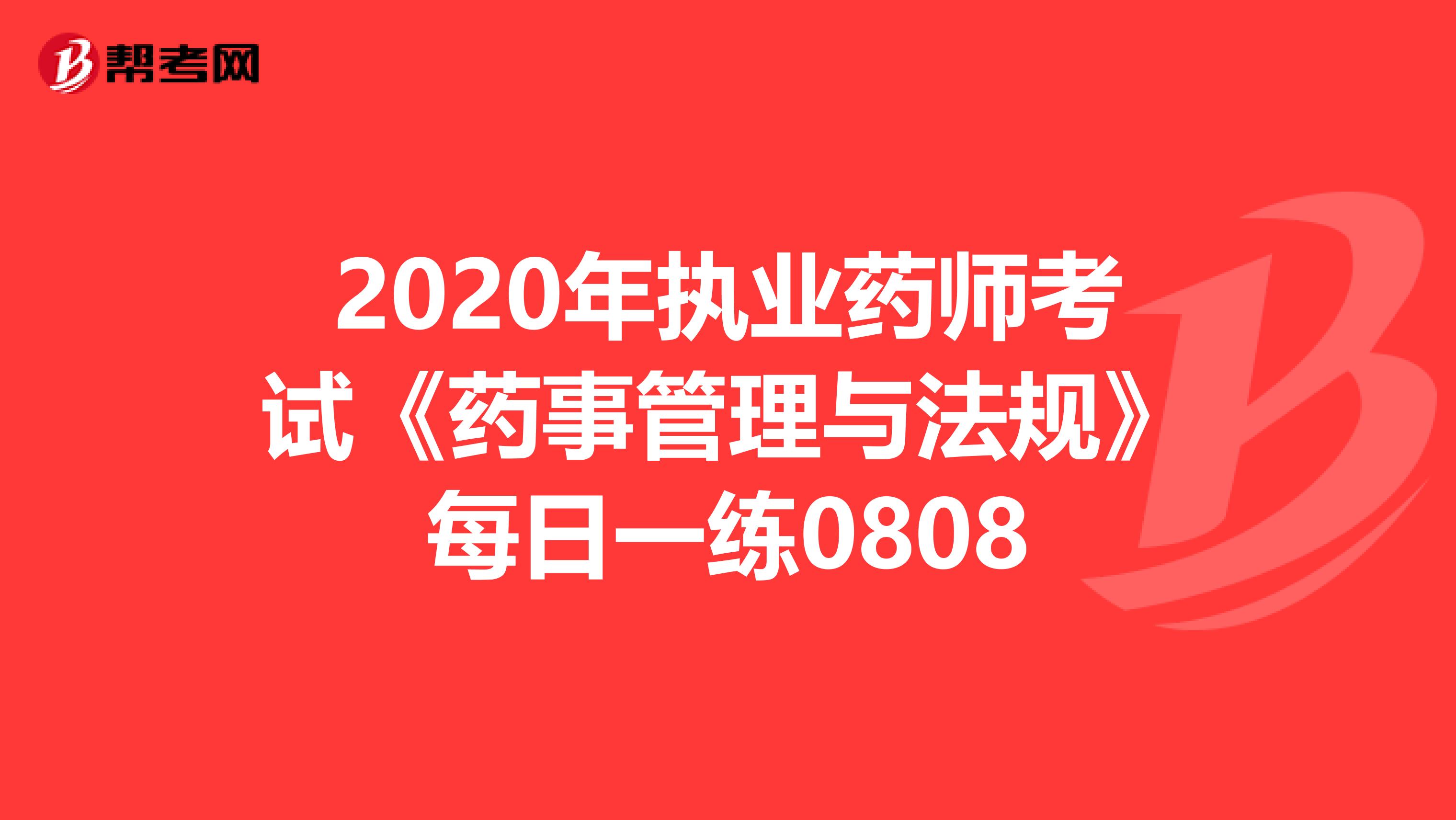 2020年执业药师考试《药事管理与法规》每日一练0808
