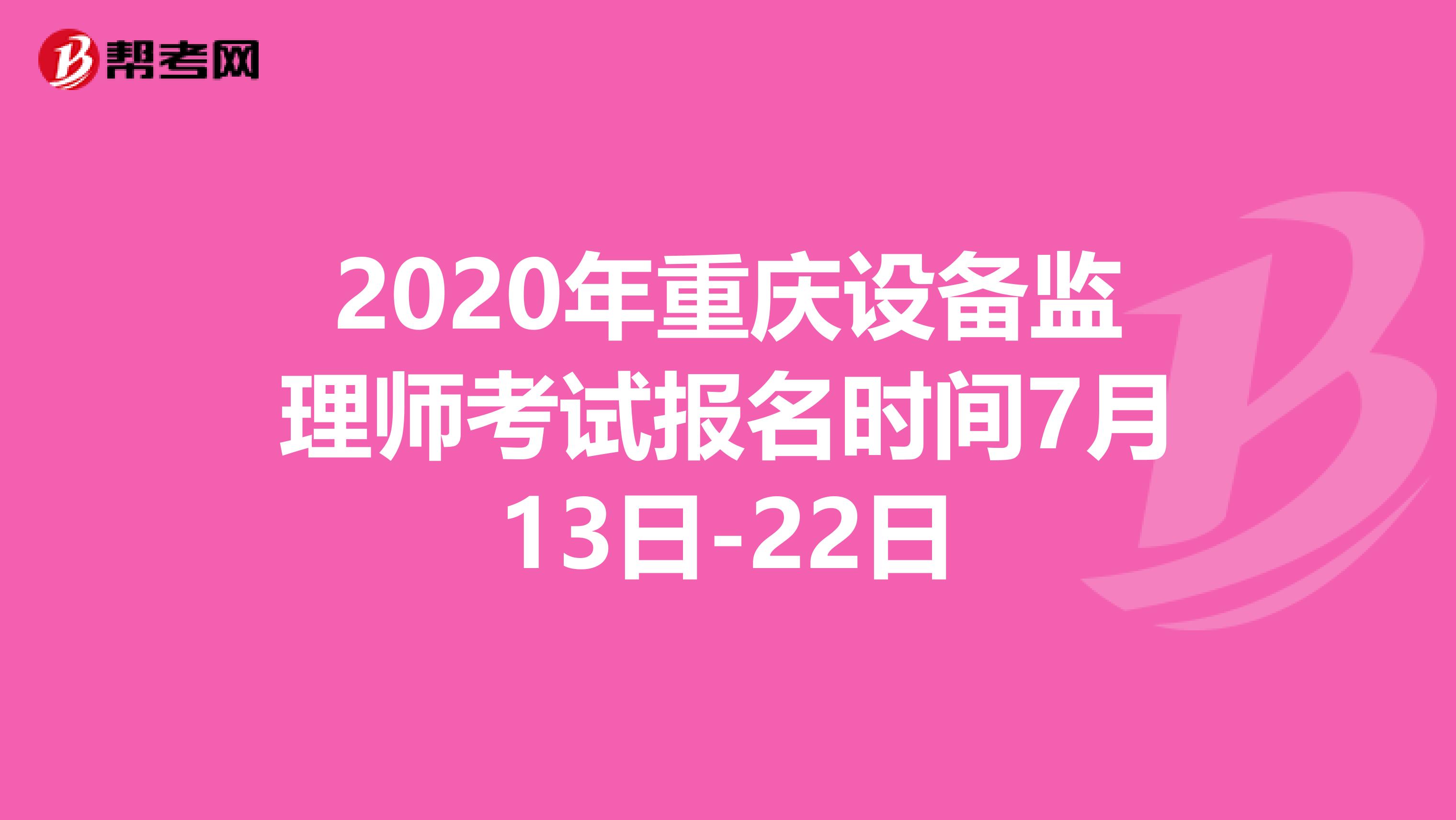 2020年重庆设备监理师考试报名时间7月13日-22日