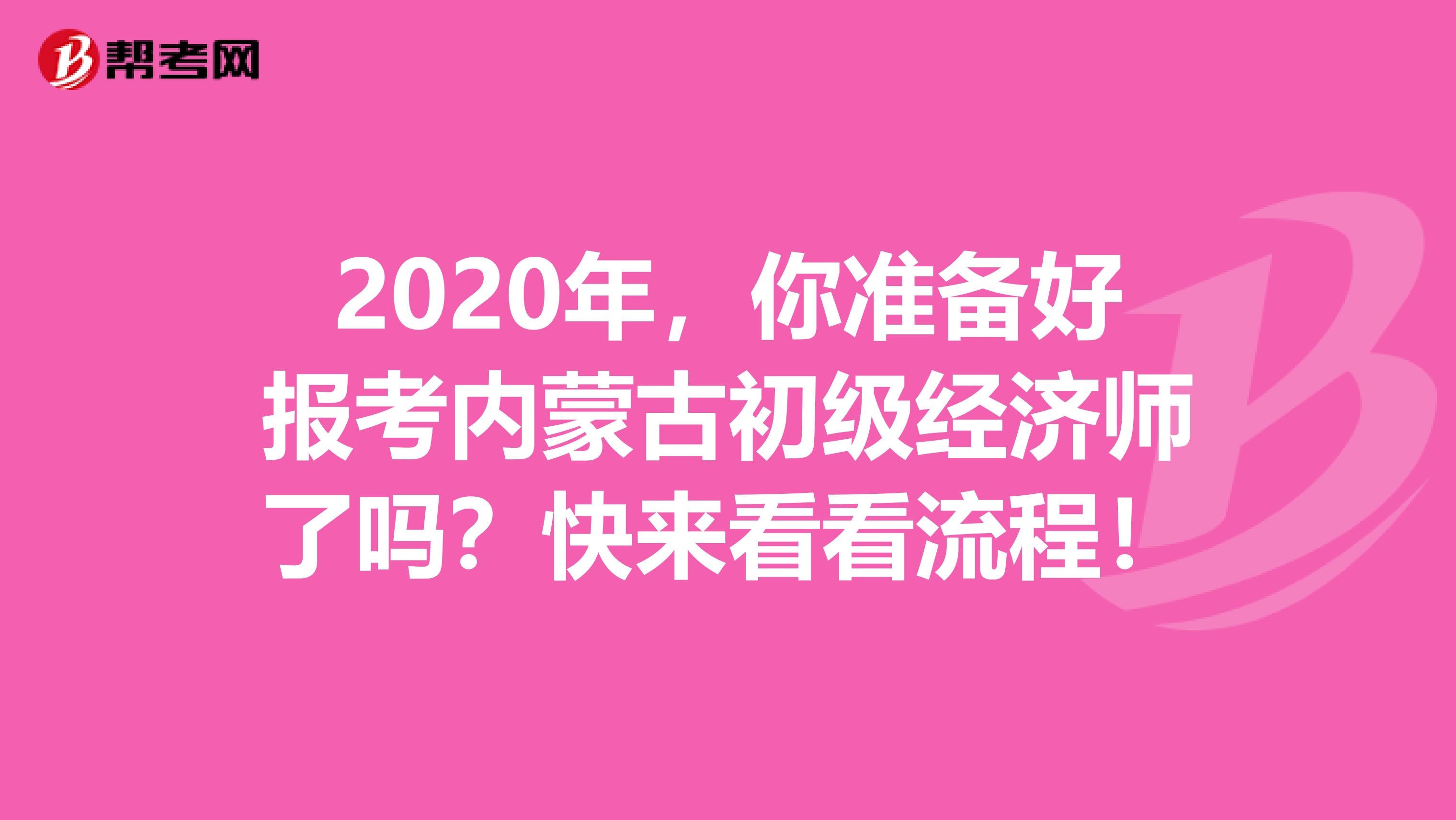 2020年，你准备好报考内蒙古初级经济师了吗？快来看看流程！
