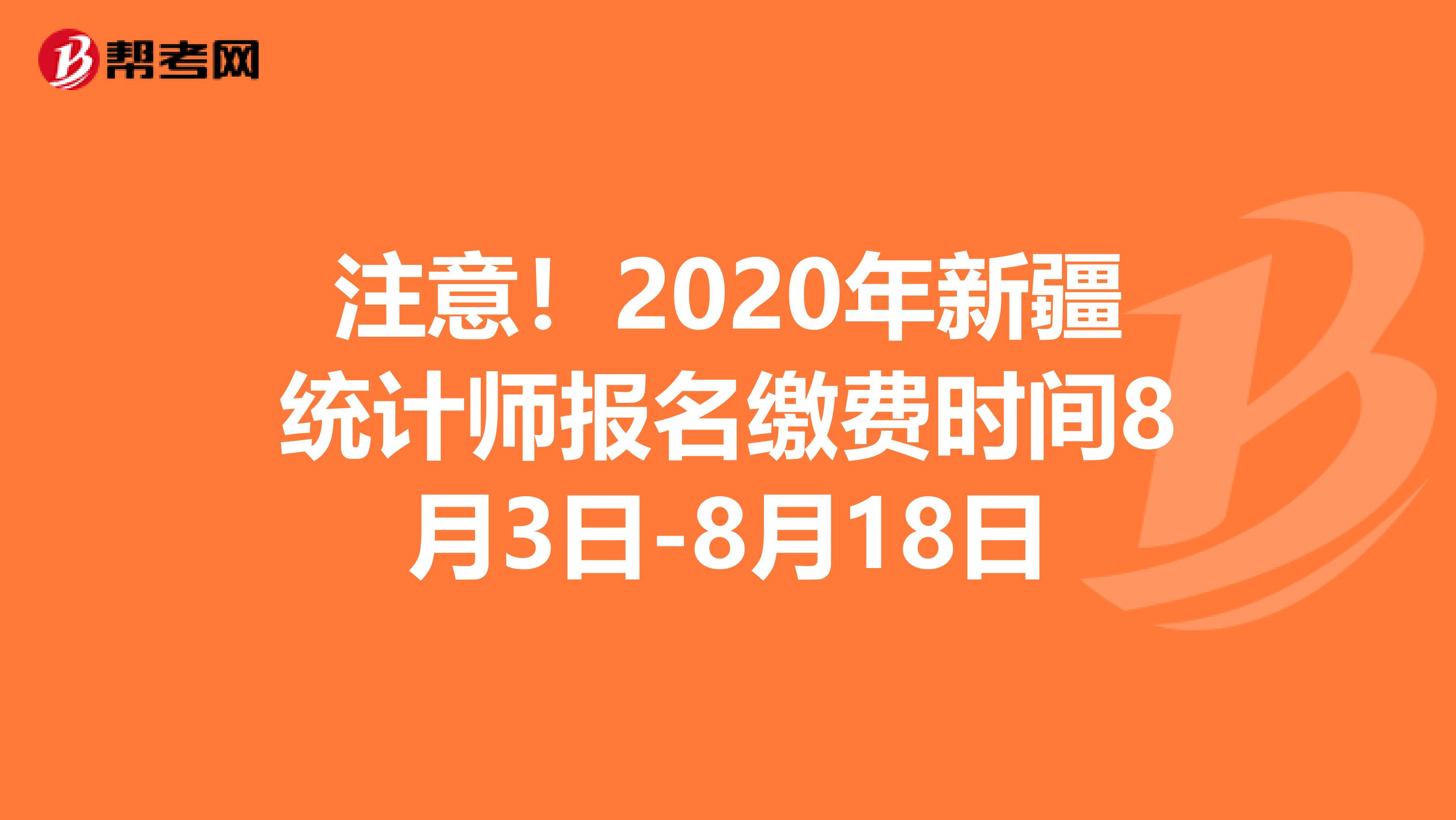 注意！2020年新疆统计师报名缴费时间8月3日-8月18日