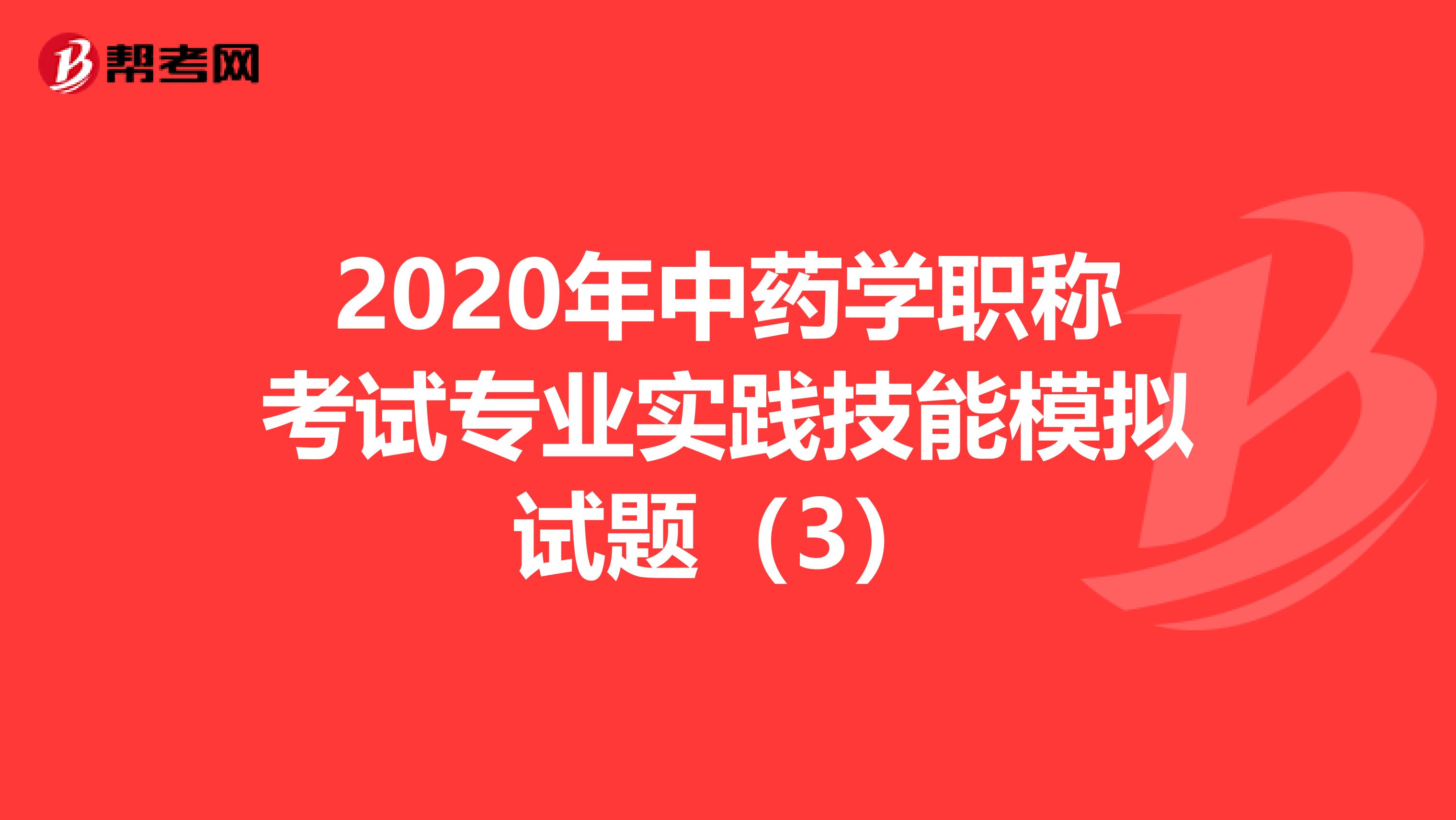 2020年中药学职称考试专业实践技能模拟试题（3）