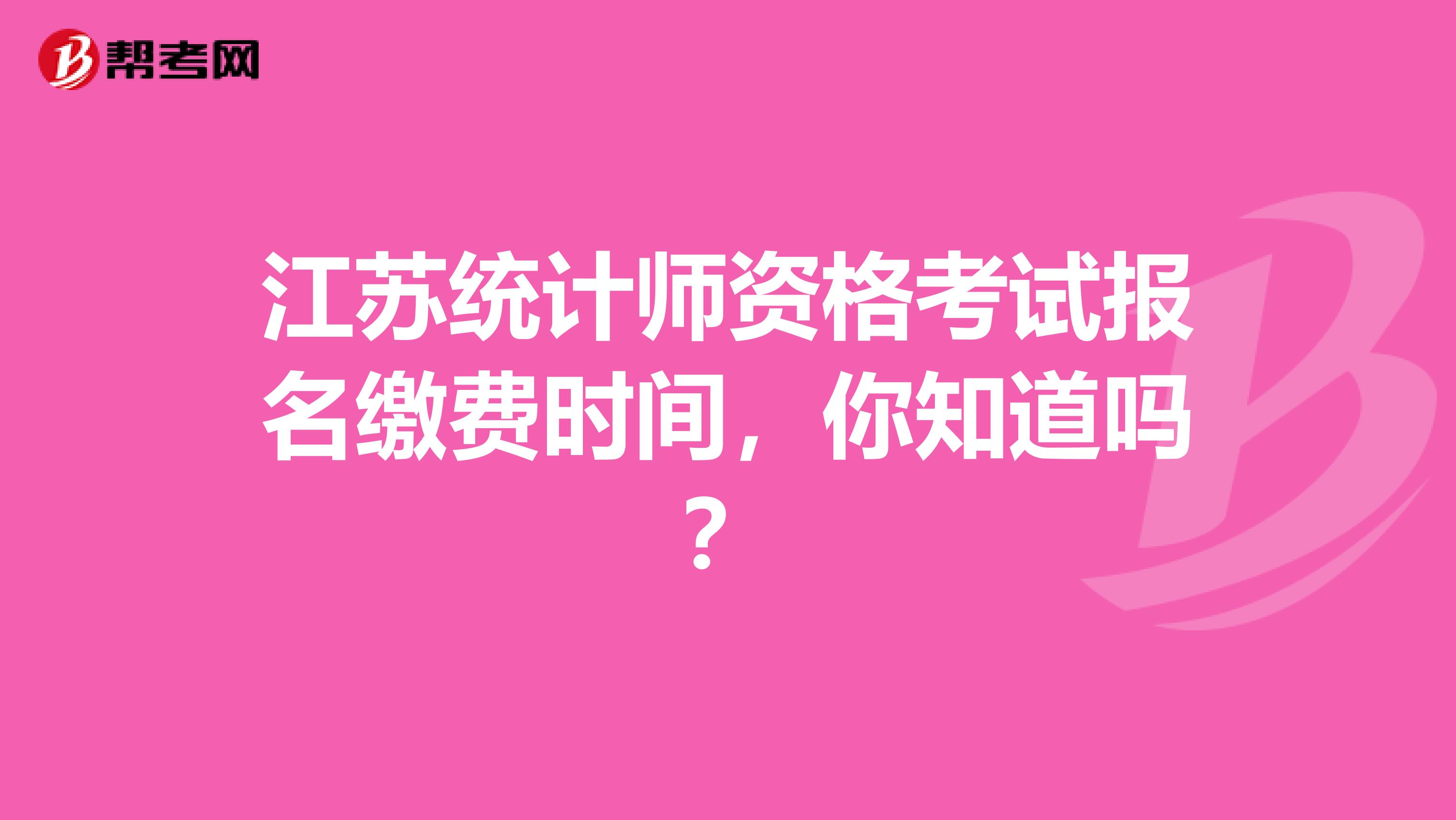 江苏统计师资格考试报名缴费时间，你知道吗？