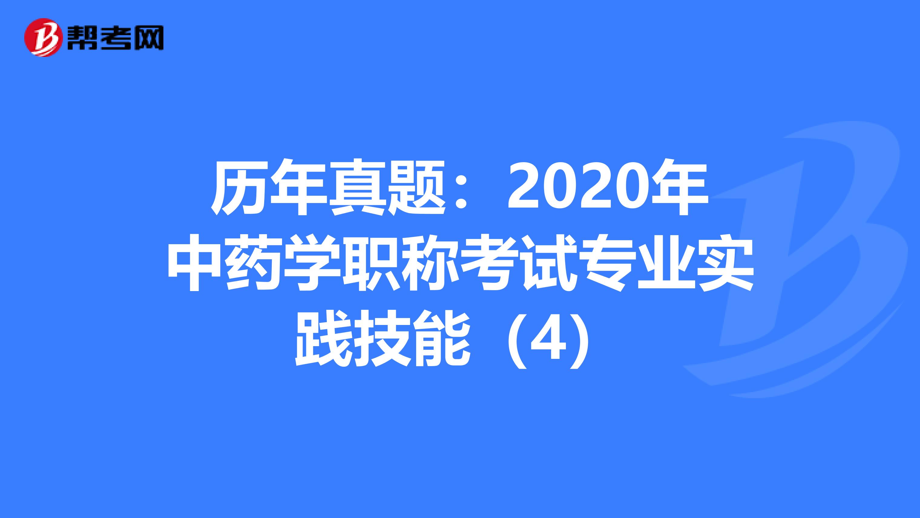 历年真题：2020年中药学职称考试专业实践技能（4）