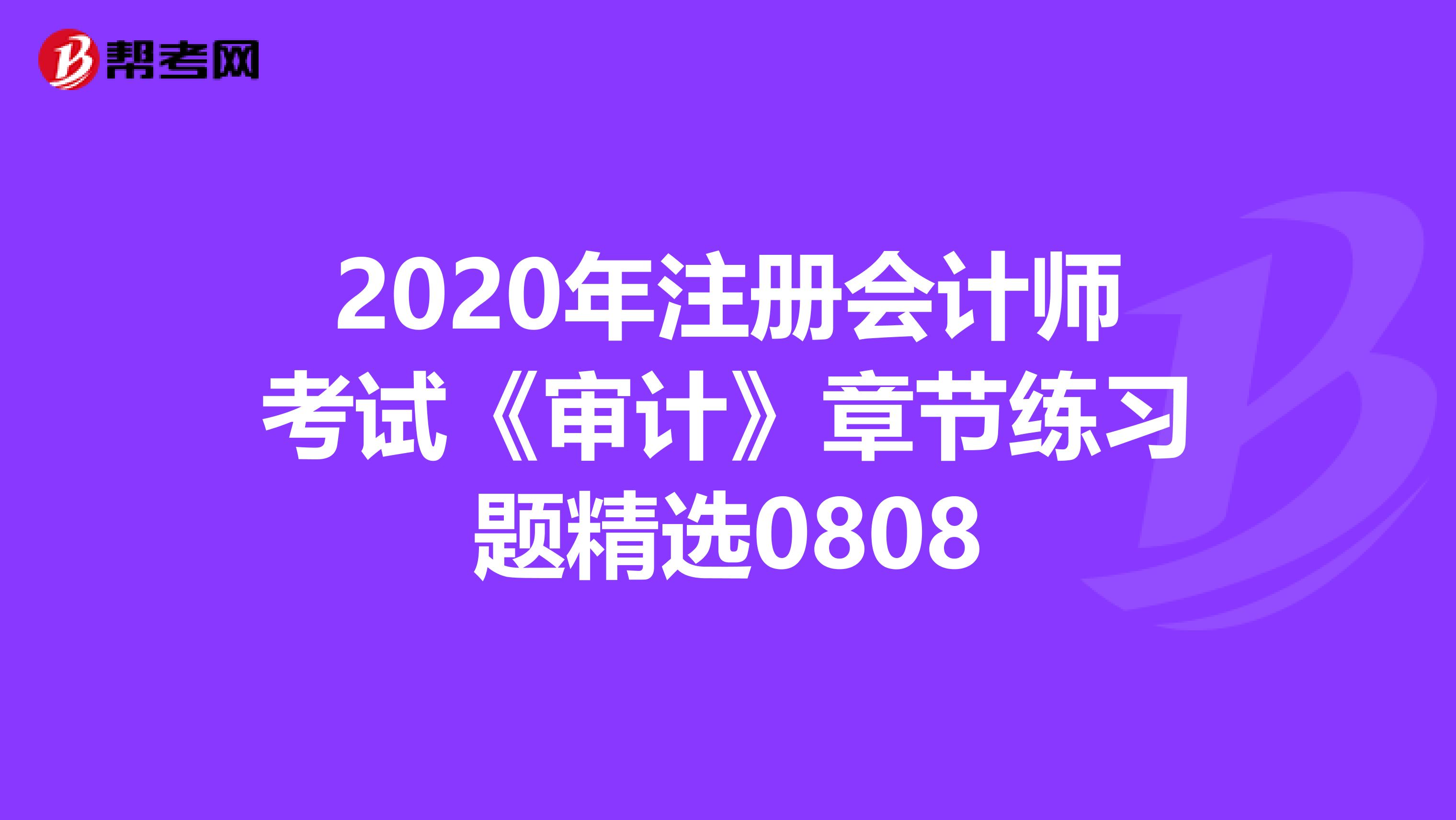 2020年注册会计师考试《审计》章节练习题精选0808