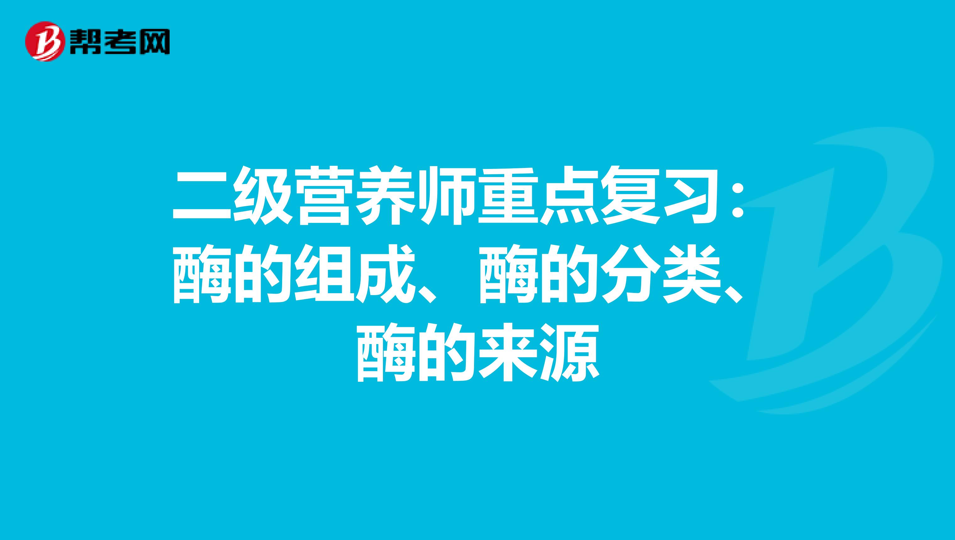 二级营养师重点复习：酶的组成、酶的分类、酶的来源