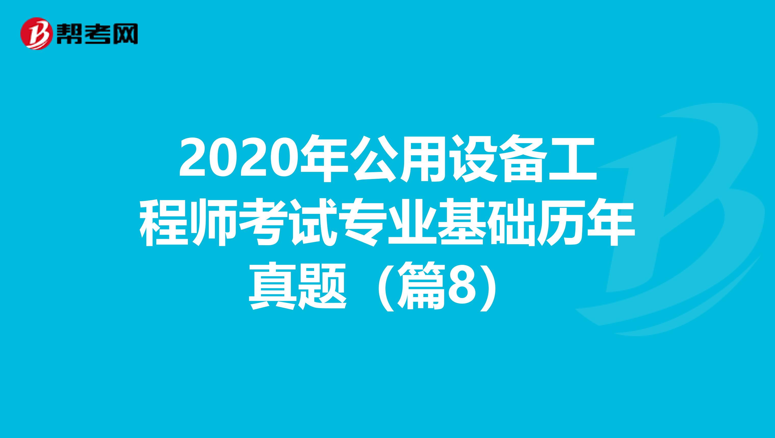 2020年公用设备工程师考试专业基础历年真题（篇8）