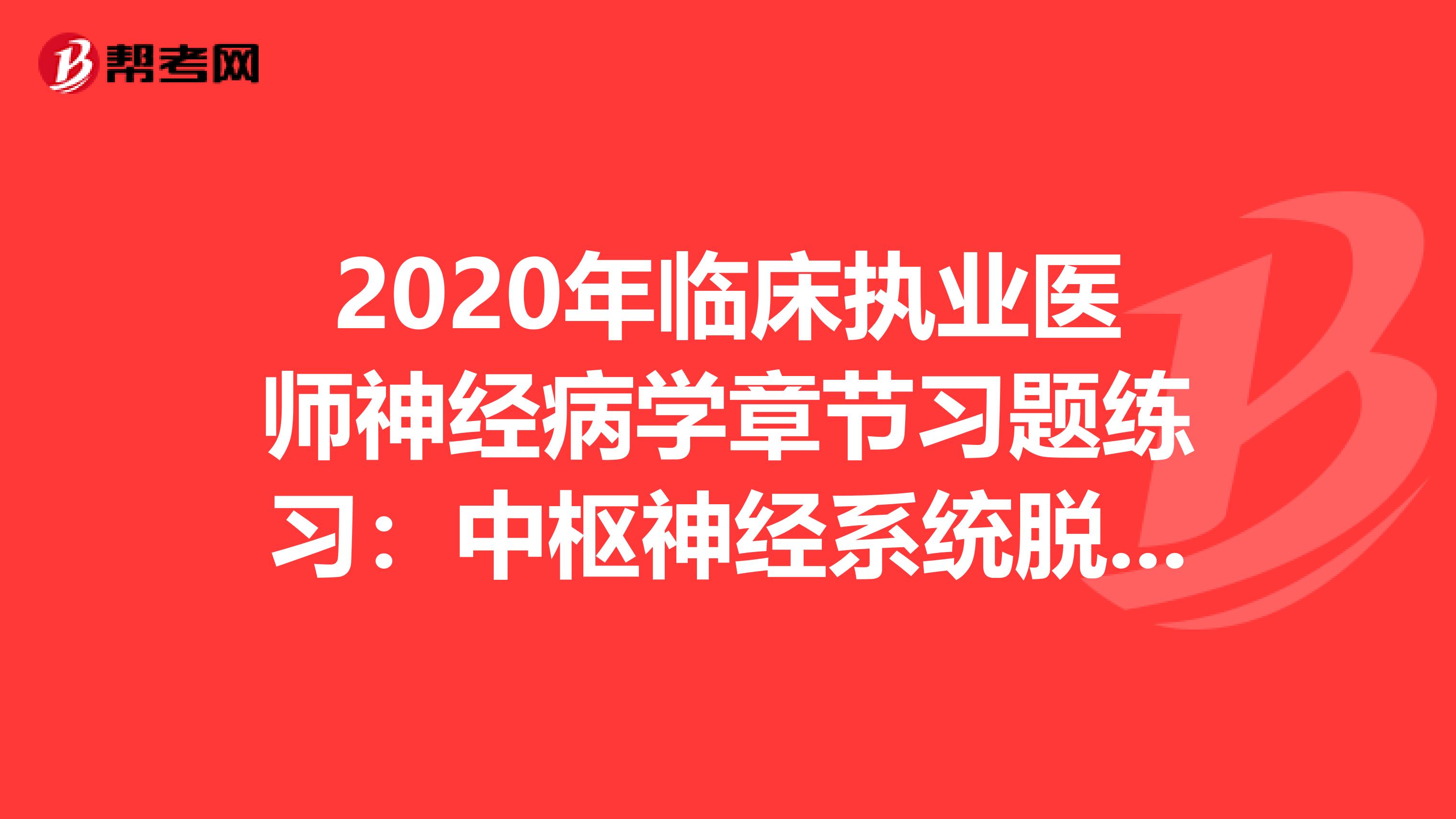 2020年临床执业医师神经病学章节习题练习：中枢神经系统脱髓鞘疾病2