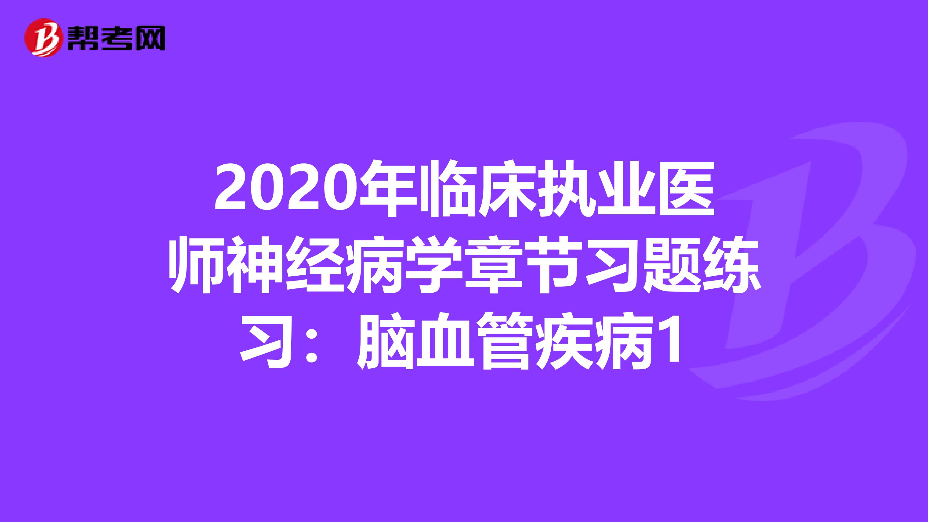 2020年临床执业医师神经病学章节习题练习：脑血管疾病1