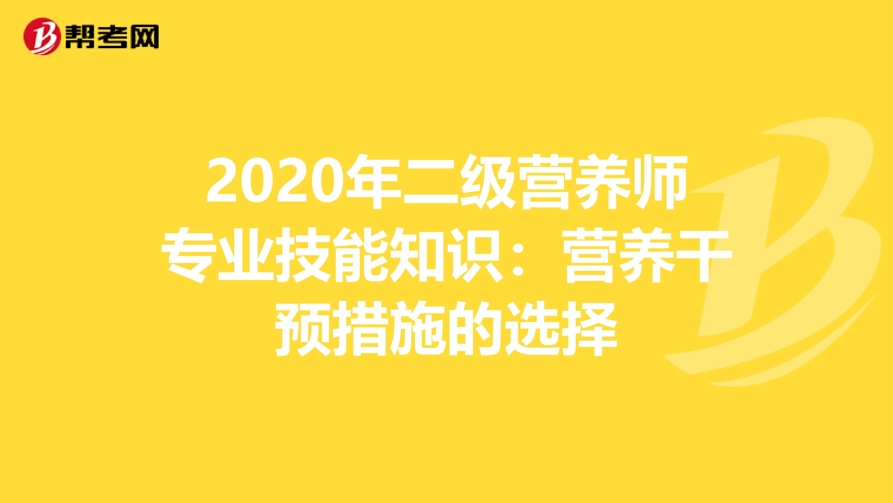 2020年二級營養師專業技能知識：營養干預措施的選擇