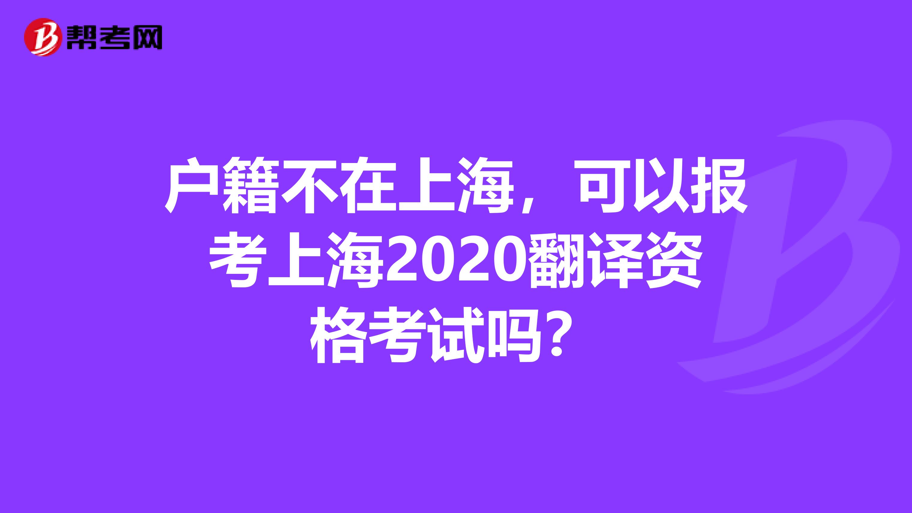 户籍不在上海，可以报考上海2020翻译资格考试吗？