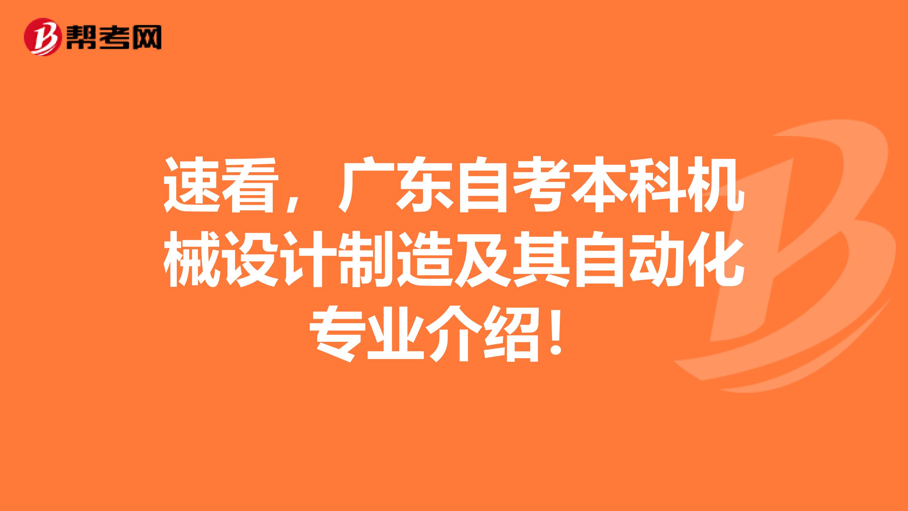 速看，广东自考本科机械设计制造及其自动化专业介绍！