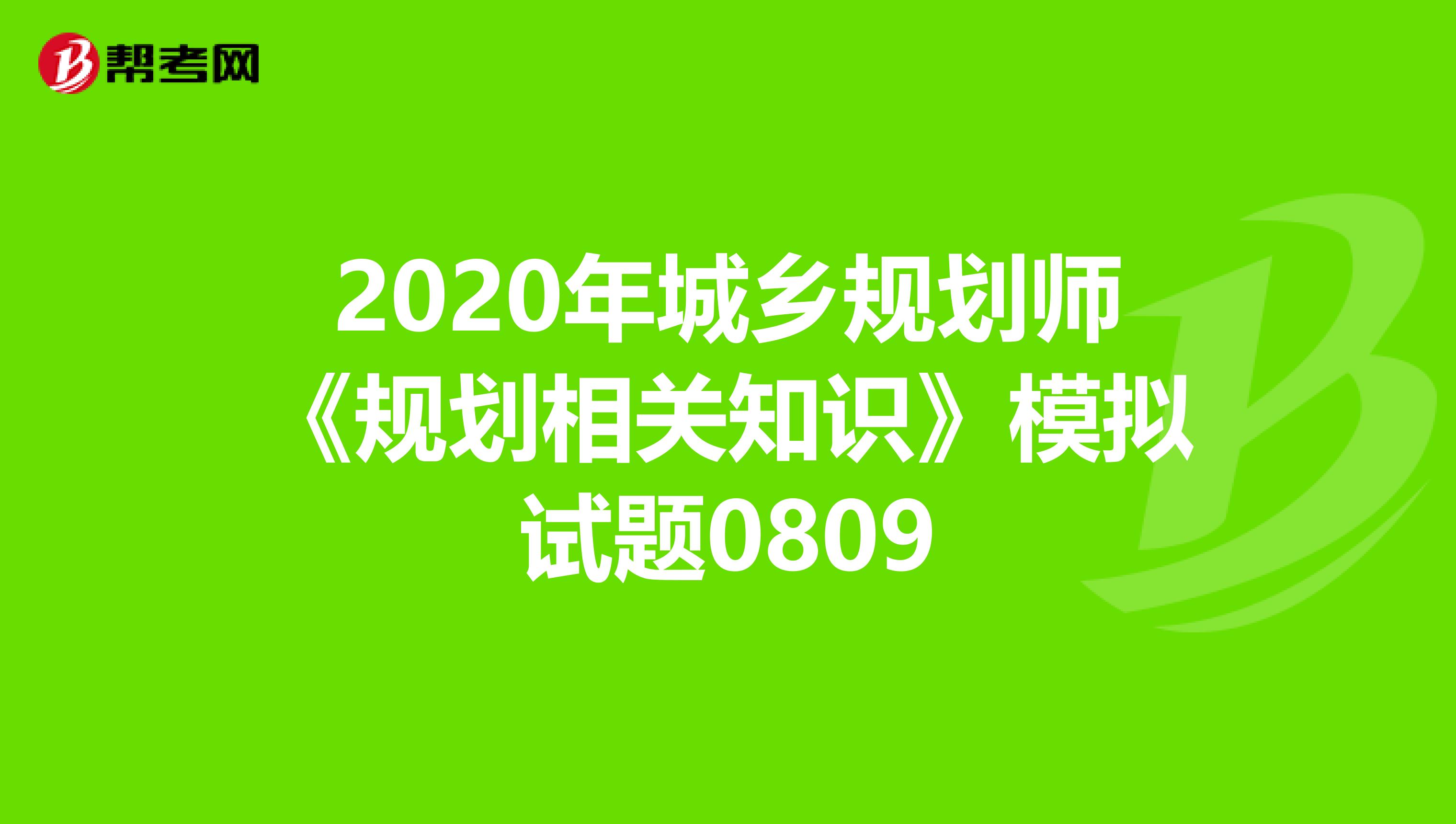 2020年城乡规划师《规划相关知识》模拟试题0809