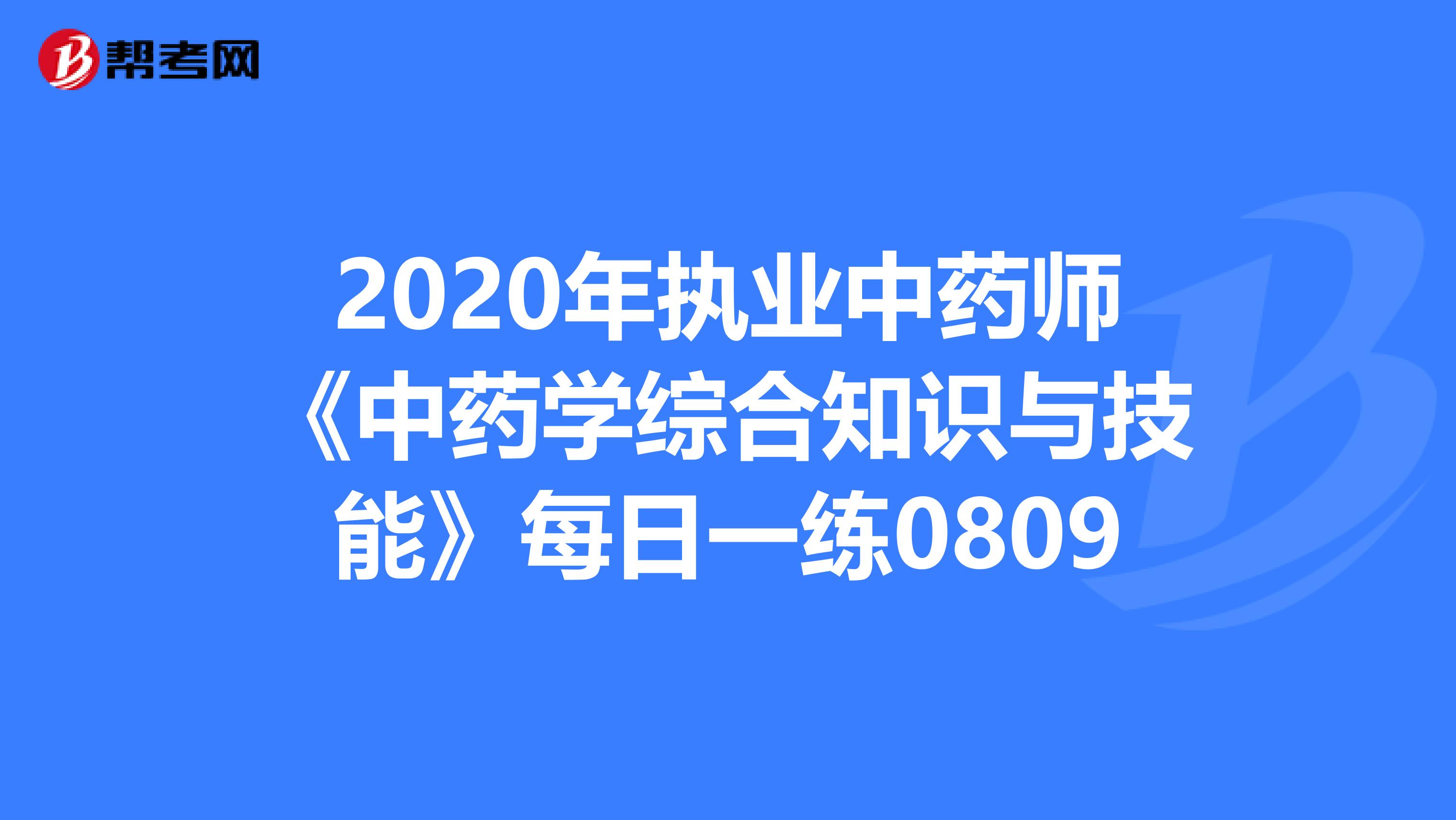 2020年执业中药师《中药学综合知识与技能》每日一练0809