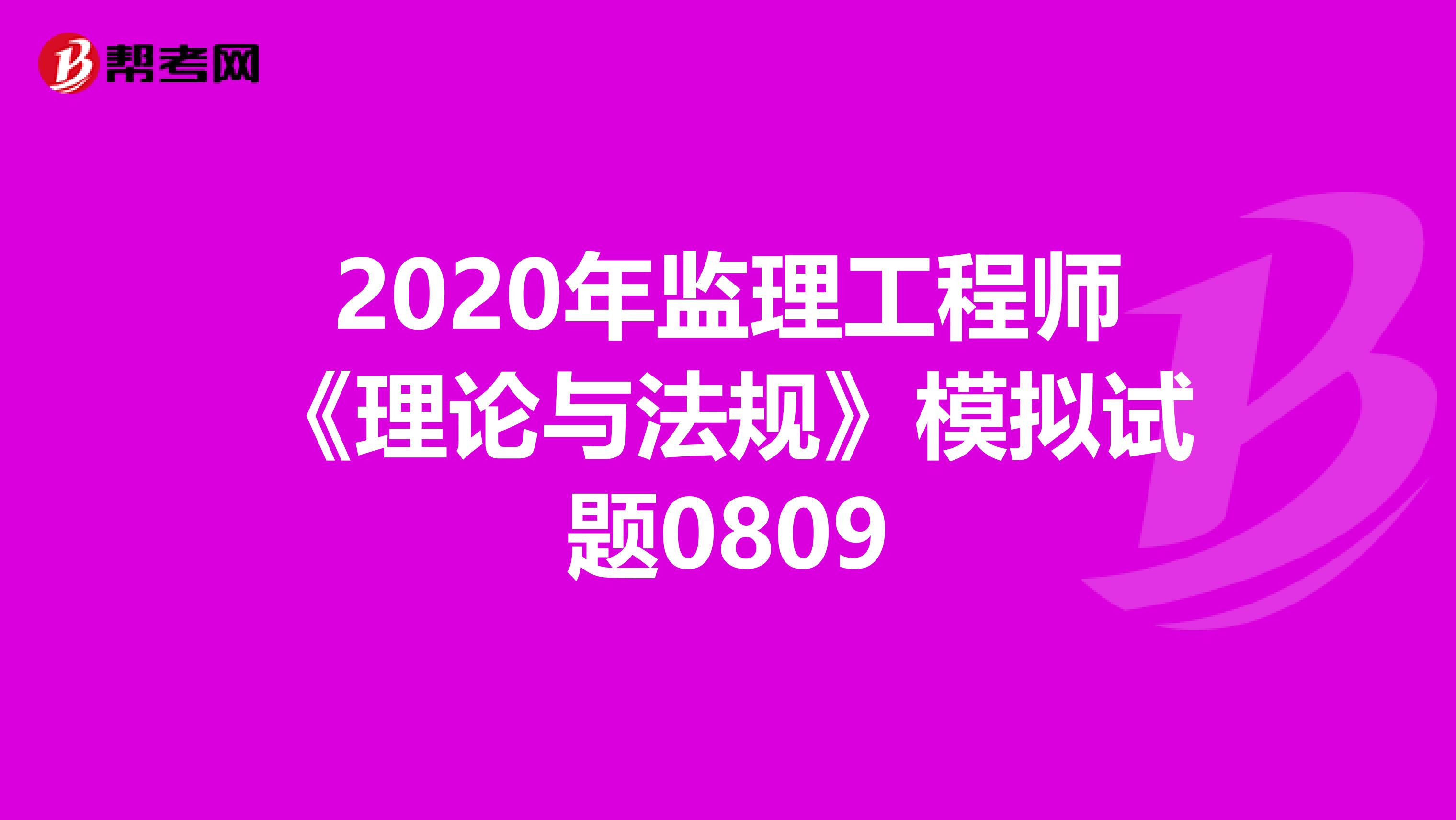 2020年监理工程师《理论与法规》模拟试题0809