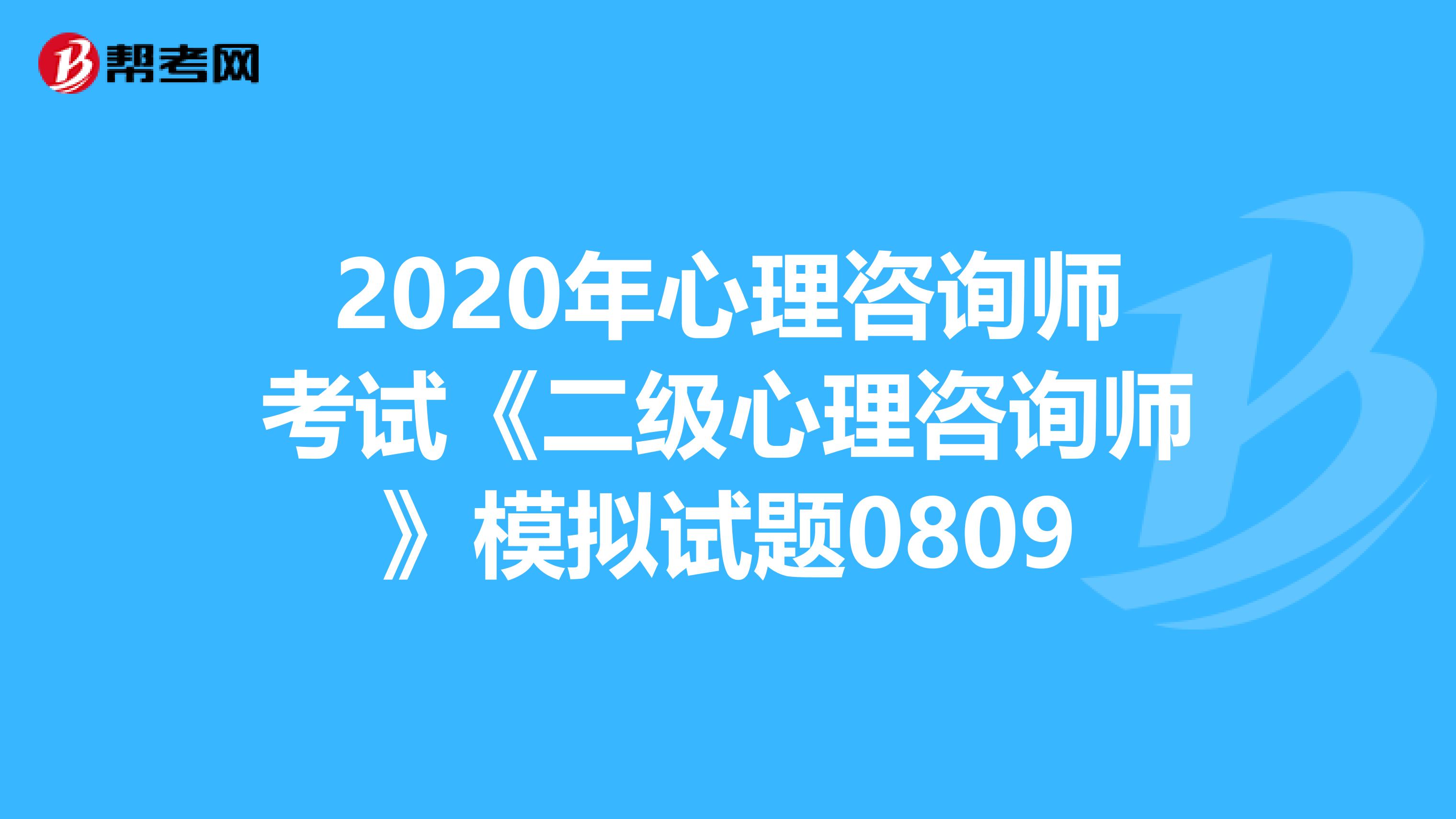 2020年心理咨询师考试《二级心理咨询师》模拟试题0809