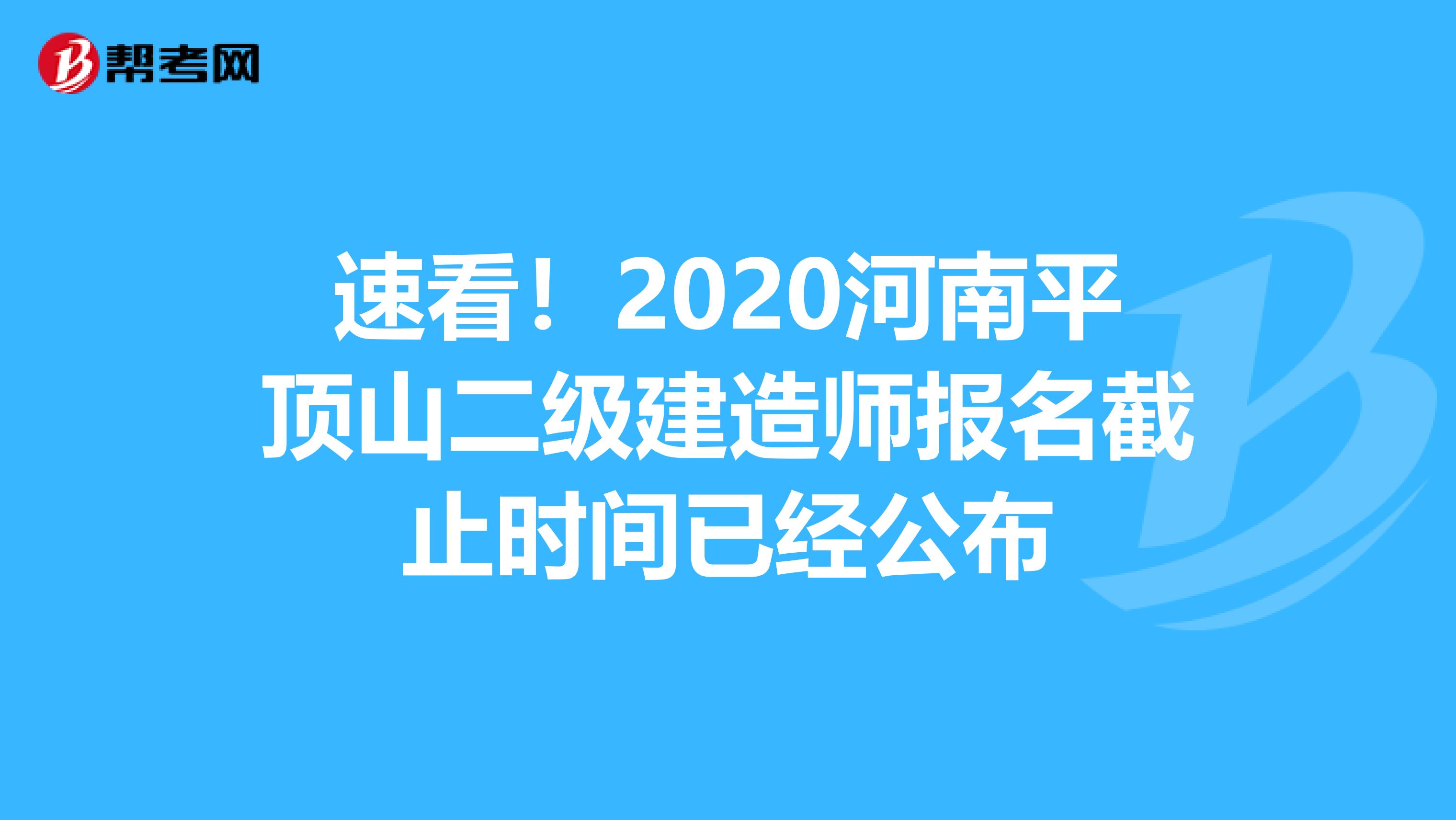 速看！2020河南平顶山二级建造师报名截止时间已经公布
