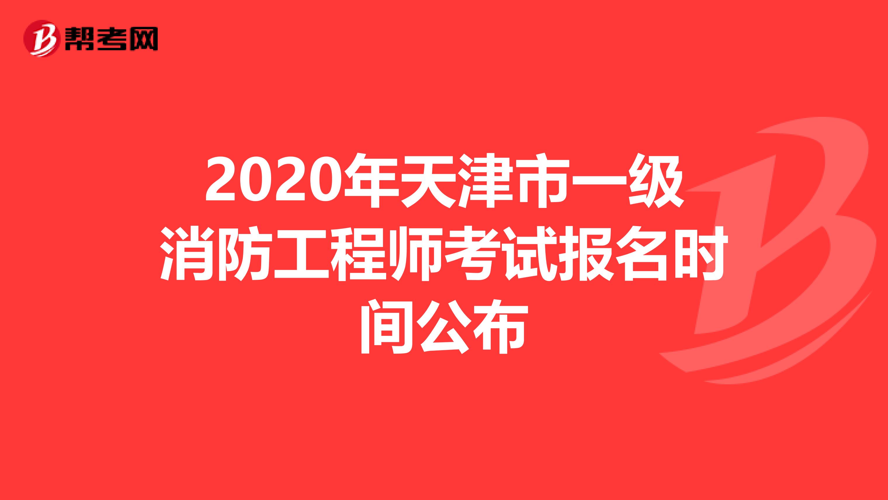 2020年天津市一级消防工程师考试报名时间公布