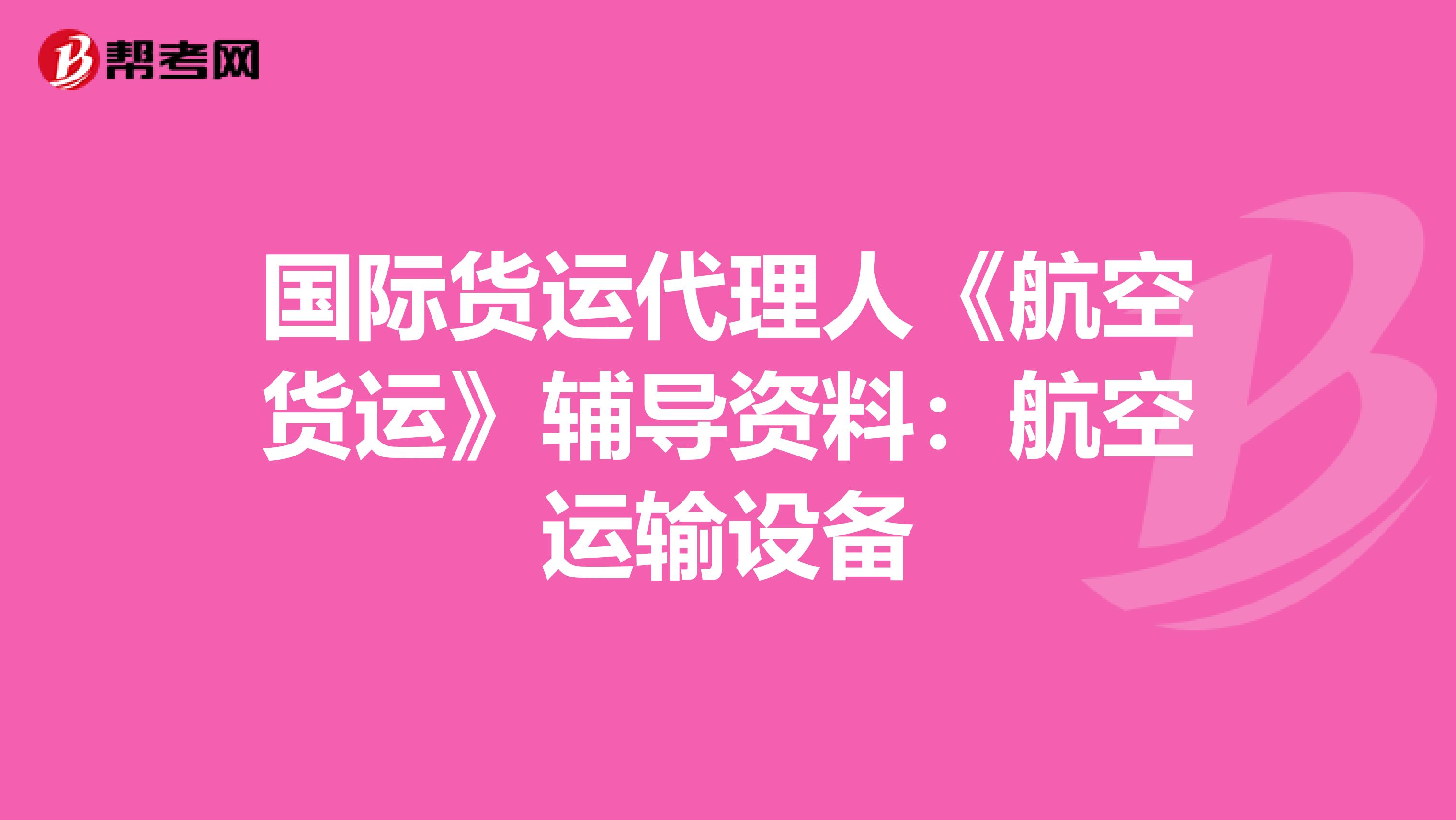 国际货运代理人《航空货运》辅导资料：航空运输设备