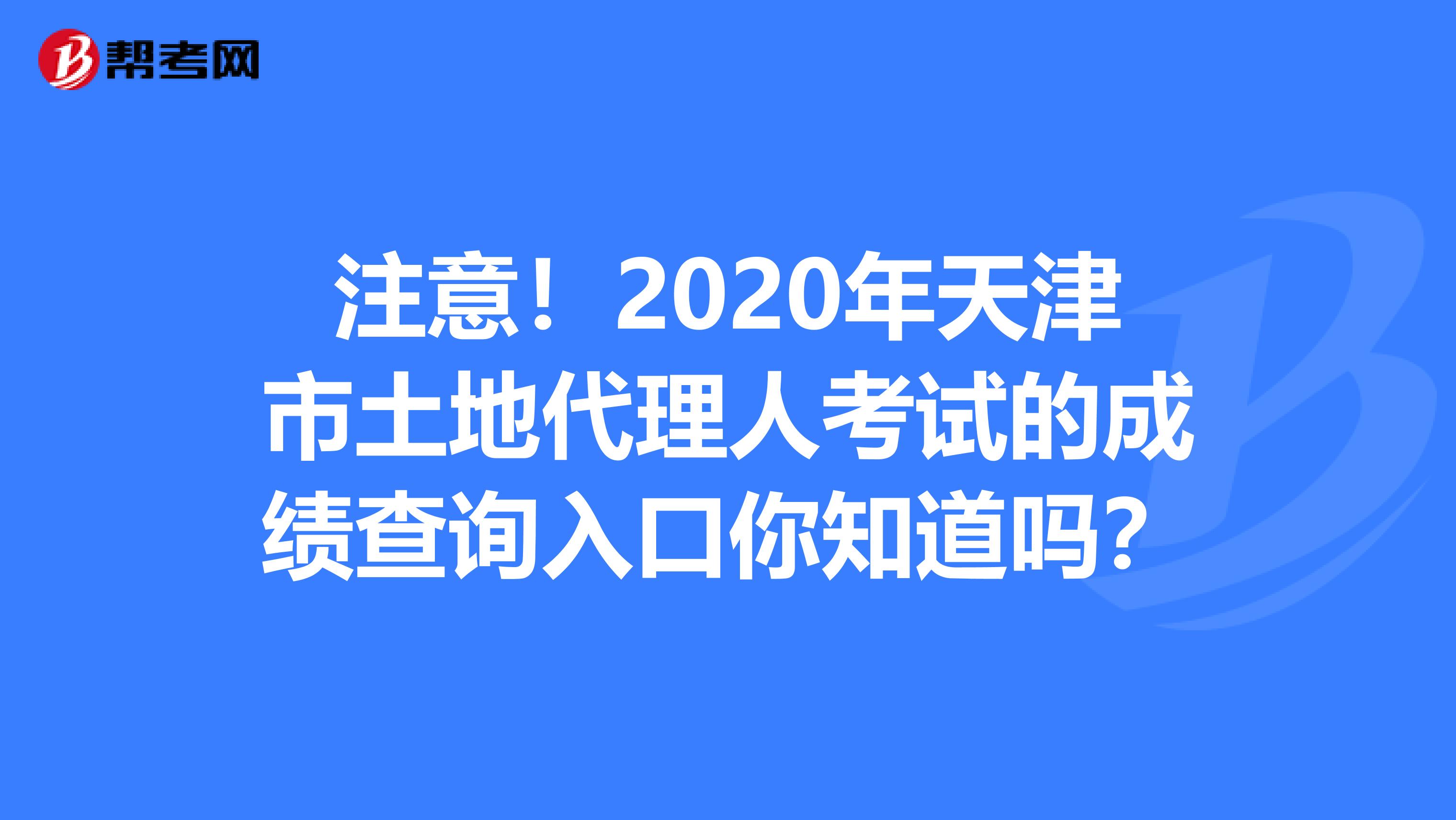 注意！2020年天津市土地代理人考试的成绩查询入口你知道吗？