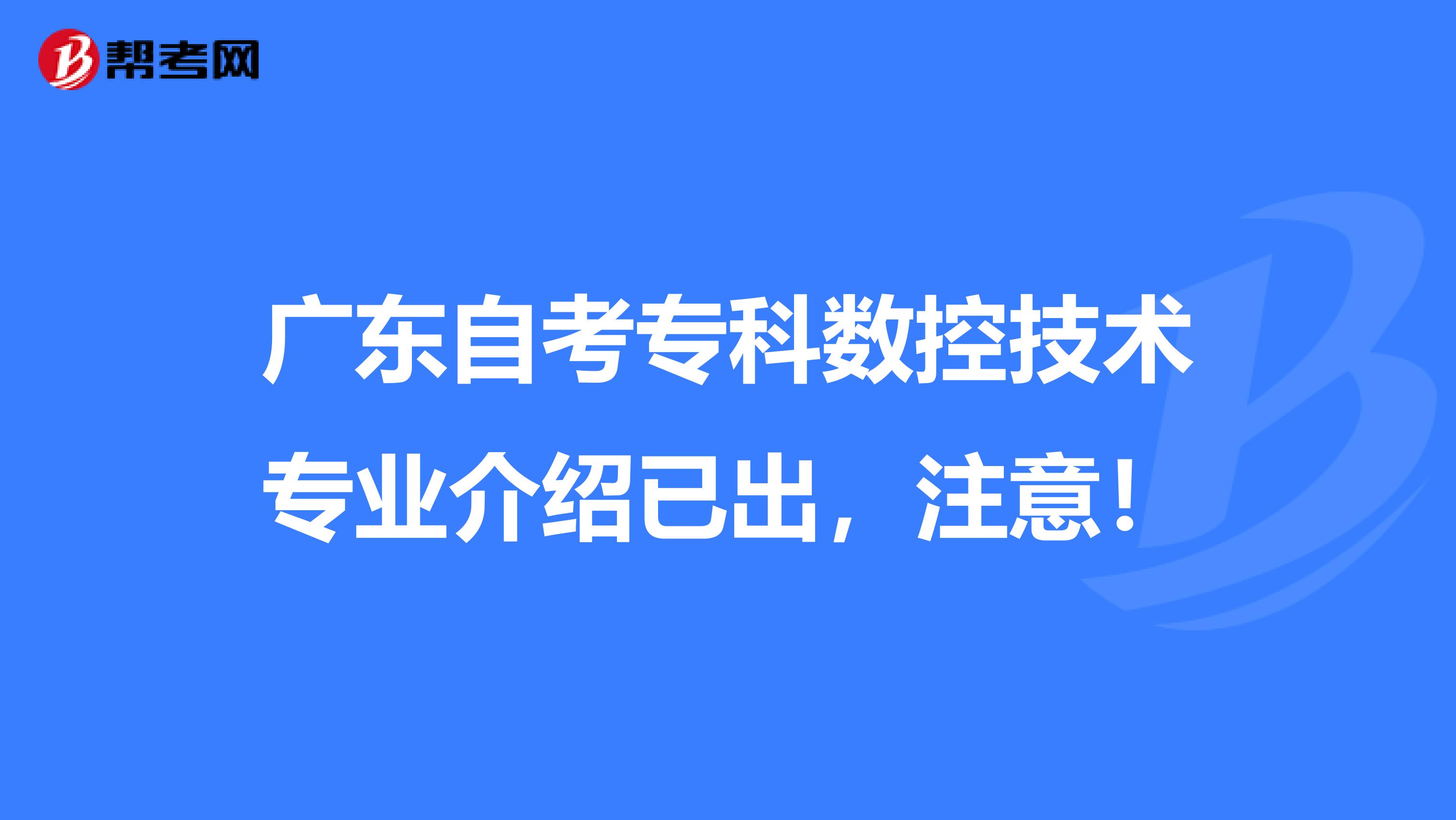 注意！广东自考专科数控技术专业介绍已出