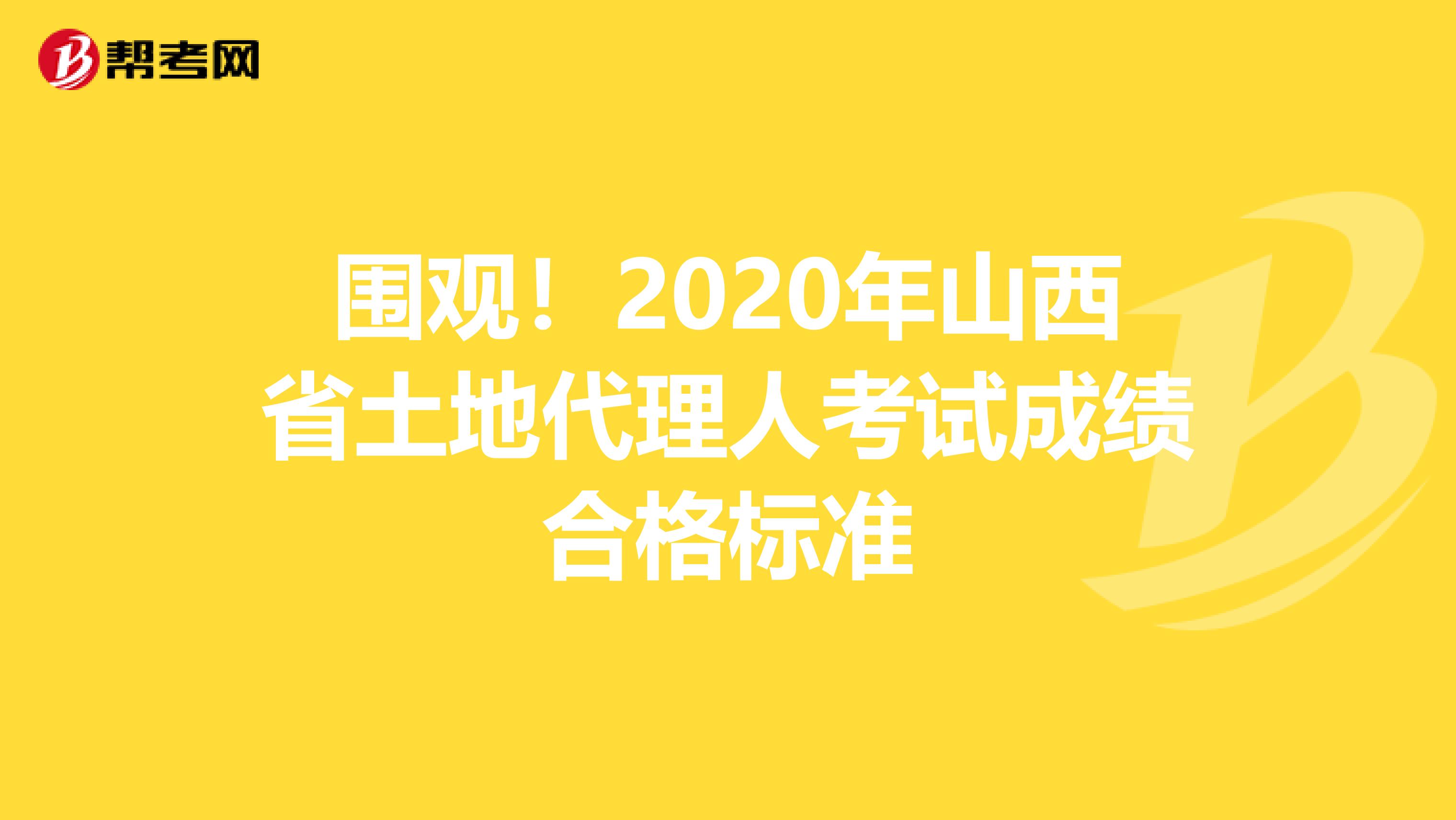 围观！2020年山西省土地代理人考试成绩合格标准