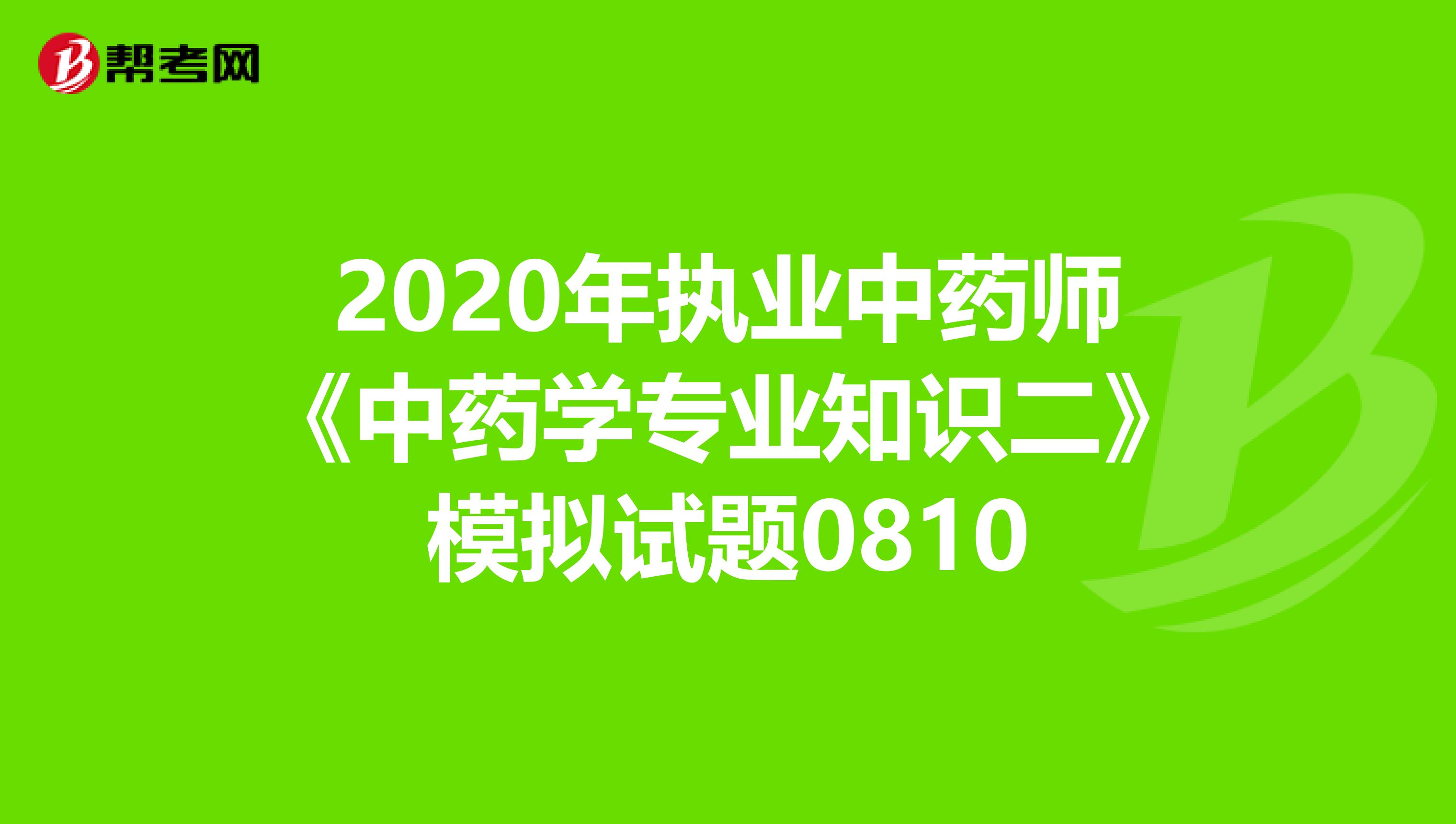 2020年执业中药师《中药学专业知识二》模拟试题0810