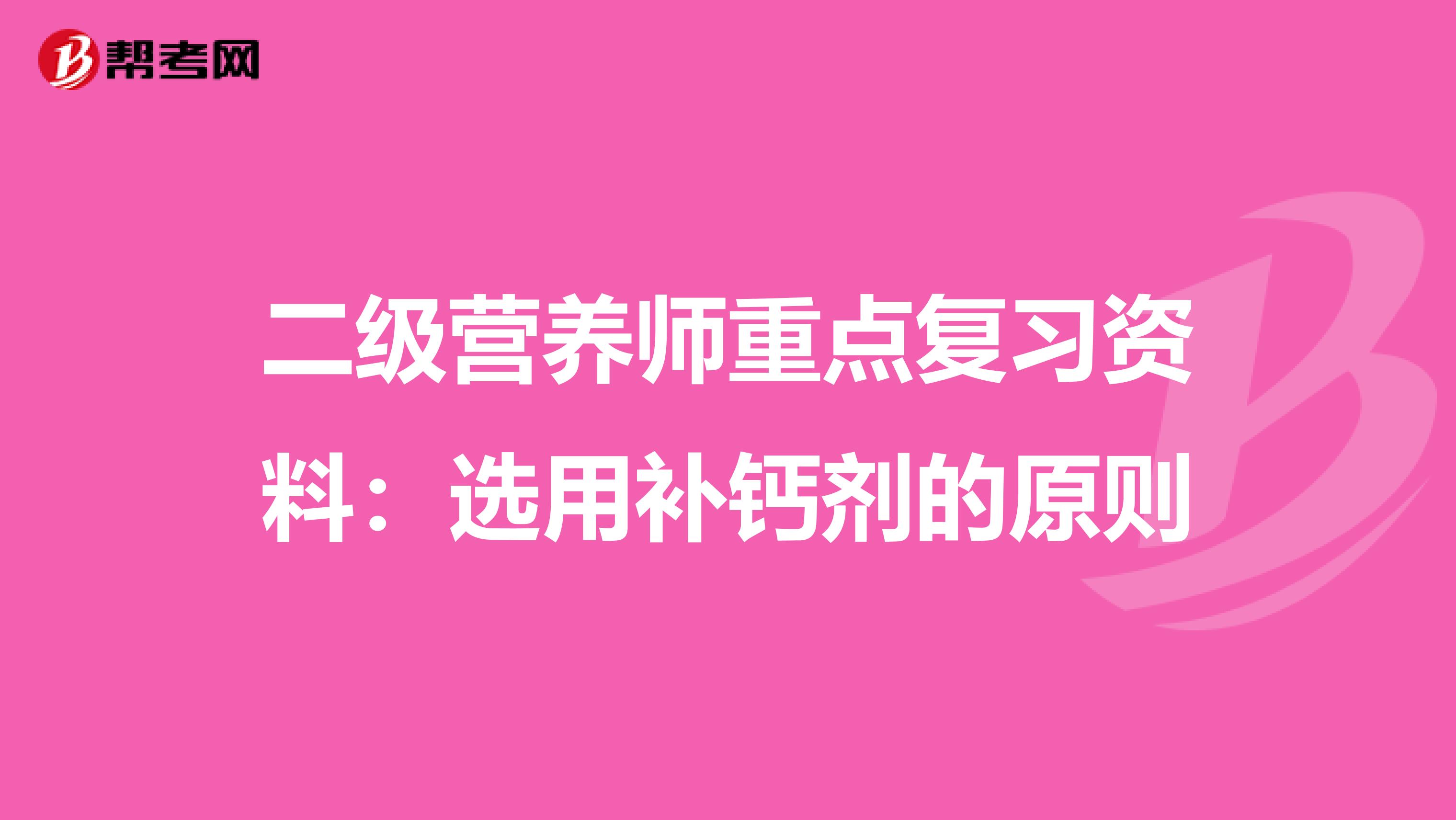 二级营养师重点复习资料：选用补钙剂的原则